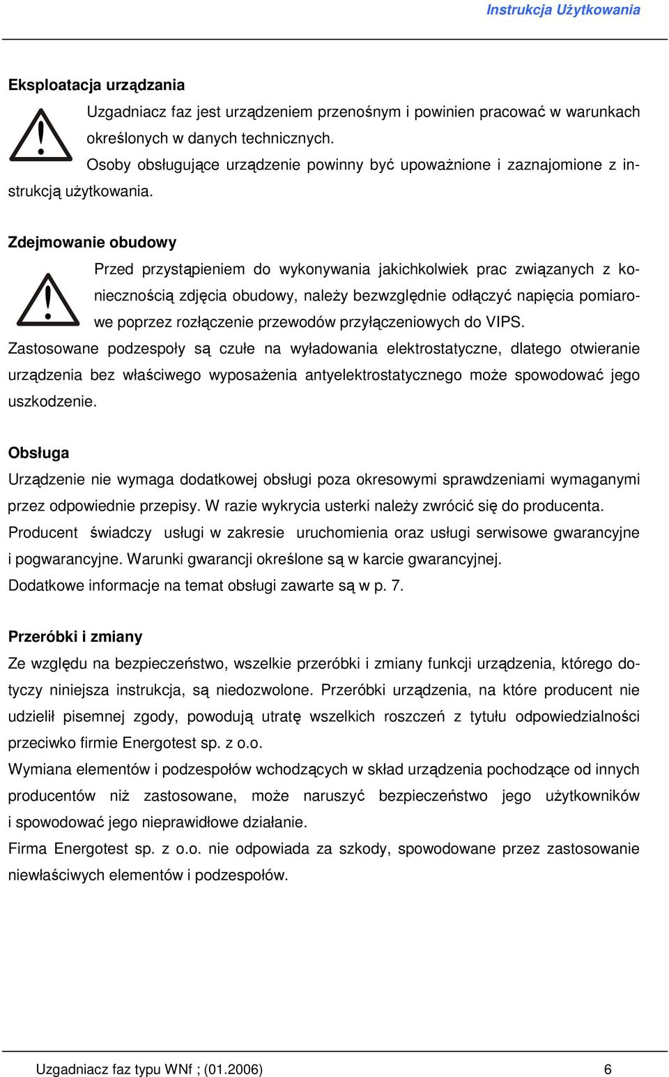 Przed przystąpieniem do wykonywania jakichkolwiek prac związanych z koniecznością zdjęcia obudowy, naleŝy bezwzględnie odłączyć napięcia pomiarowe poprzez rozłączenie przewodów przyłączeniowych do