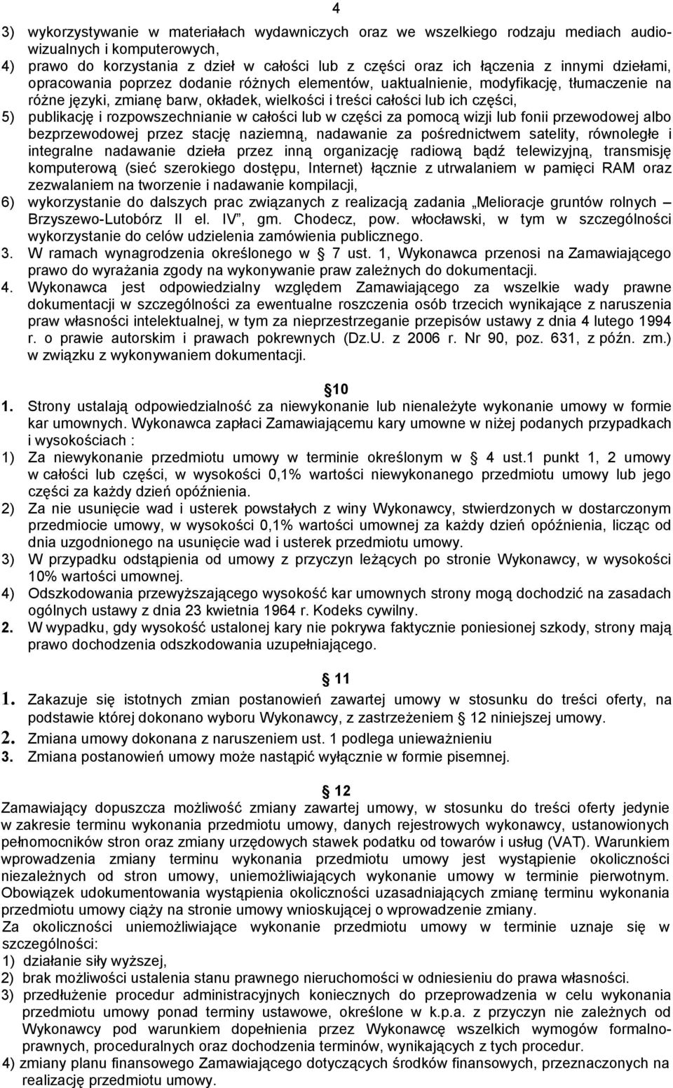 rozpowszechnianie w całości lub w części za pomocą wizji lub fonii przewodowej albo bezprzewodowej przez stację naziemną, nadawanie za pośrednictwem satelity, równoległe i integralne nadawanie dzieła