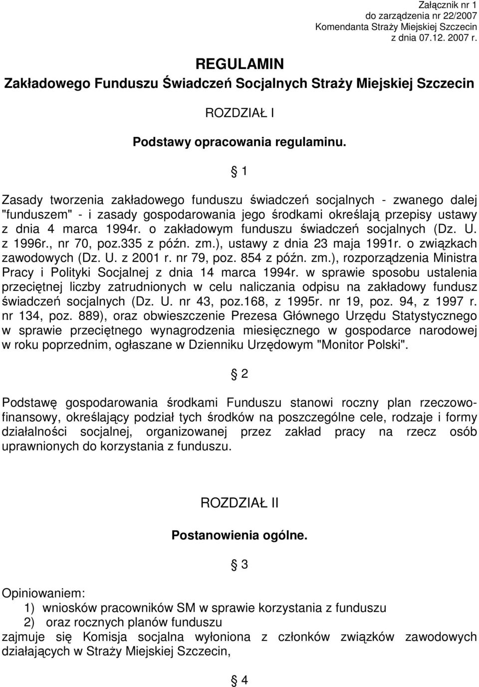 1 Zasady tworzenia zakładowego funduszu świadczeń socjalnych - zwanego dalej "funduszem" - i zasady gospodarowania jego środkami określają przepisy ustawy z dnia 4 marca 1994r.