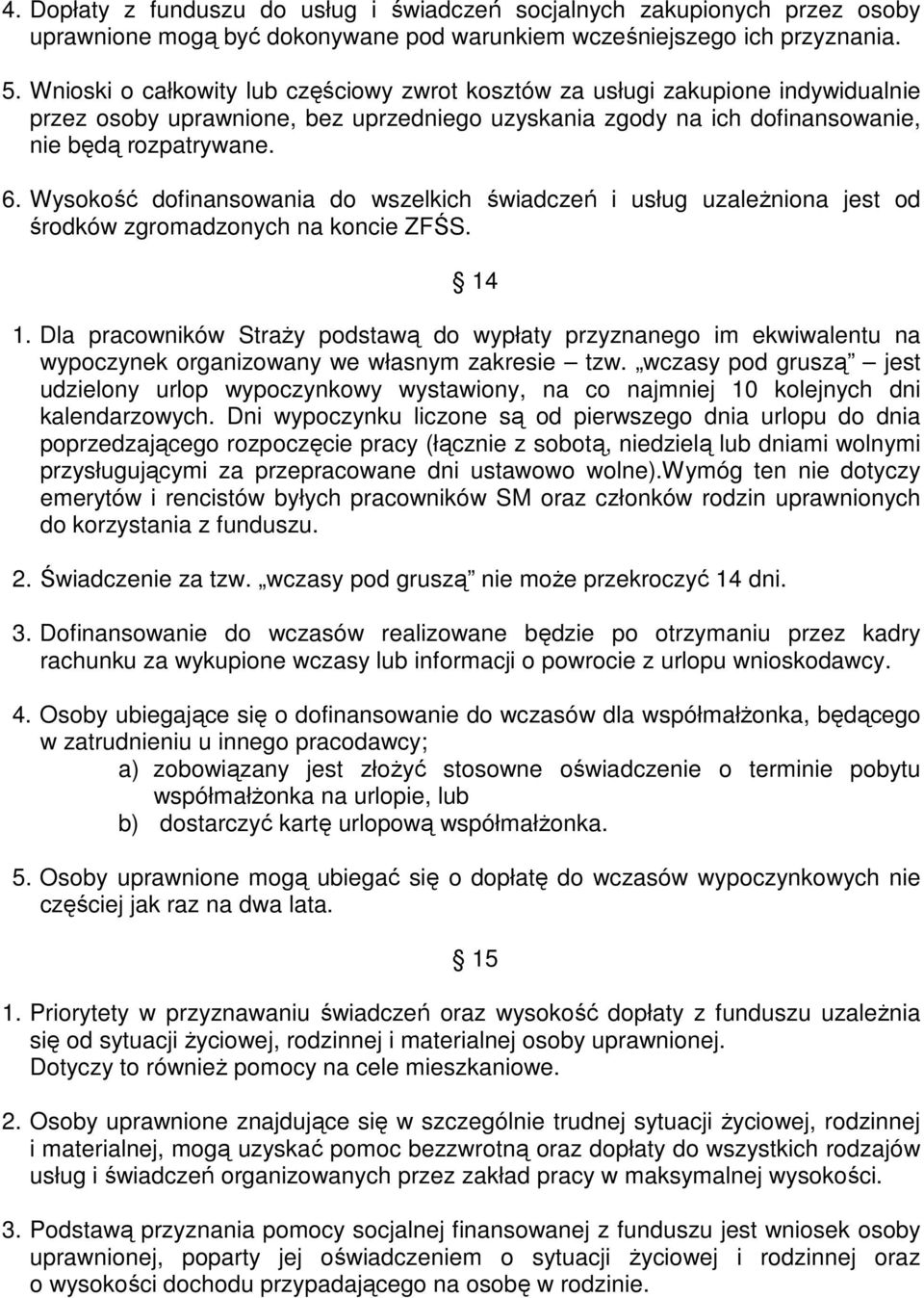 Wysokość dofinansowania do wszelkich świadczeń i usług uzaleŝniona jest od środków zgromadzonych na koncie ZFŚS. 14 1.
