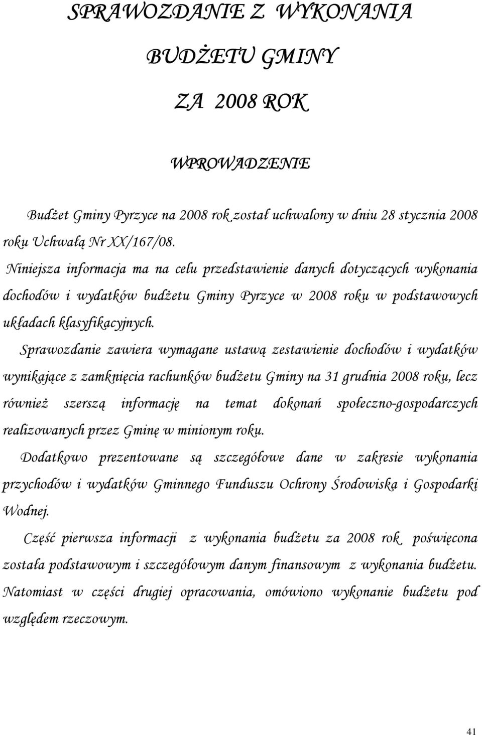 Sprawozdanie zawiera wymagane ustawą zestawienie dochodów i wydatków wynikające z zamknięcia rachunków budŝetu Gminy na 31 grudnia 2008 roku, lecz równieŝ szerszą informację na temat dokonań