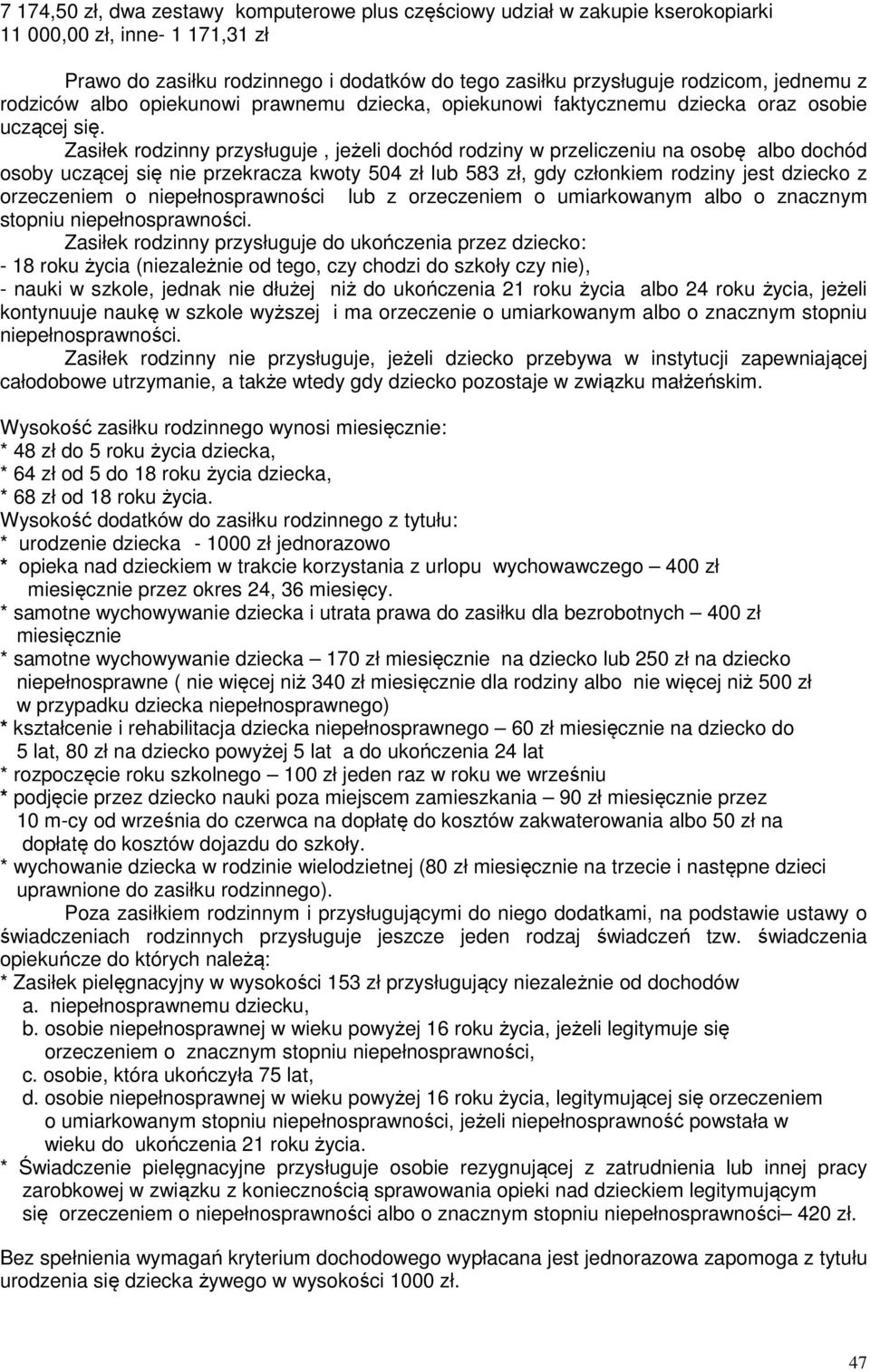 Zasiłek rodzinny przysługuje, jeżeli dochód rodziny w przeliczeniu na osobę albo dochód osoby uczącej się nie przekracza kwoty 504 zł lub 583 zł, gdy członkiem rodziny jest dziecko z orzeczeniem o