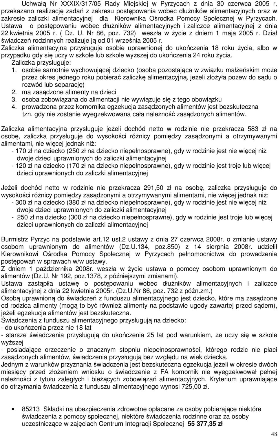 Ustawa o postępowaniu wobec dłużników alimentacyjnych i zaliczce alimentacyjnej z dnia 22 kwietnia 2005 r. ( Dz. U. Nr 86, poz. 732) weszła w życie z dniem 1 maja 2005 r.