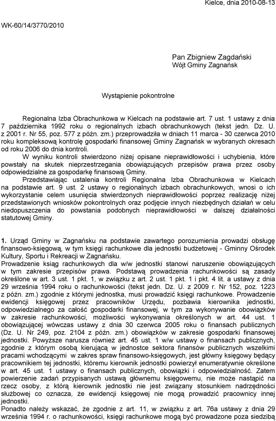 ) przeprowadziła w dniach 11 marca - 30 czerwca 2010 roku kompleksową kontrolę gospodarki finansowej Gminy Zagnańsk w wybranych okresach od roku 2006 do dnia kontroli.