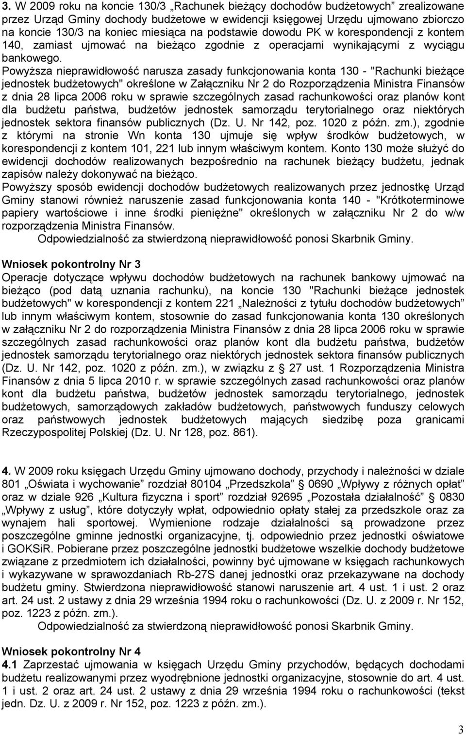 Powyższa nieprawidłowość narusza zasady funkcjonowania konta 130 - "Rachunki bieżące jednostek budżetowych" określone w Załączniku Nr 2 do Rozporządzenia Ministra Finansów z dnia 28 lipca 2006 roku w