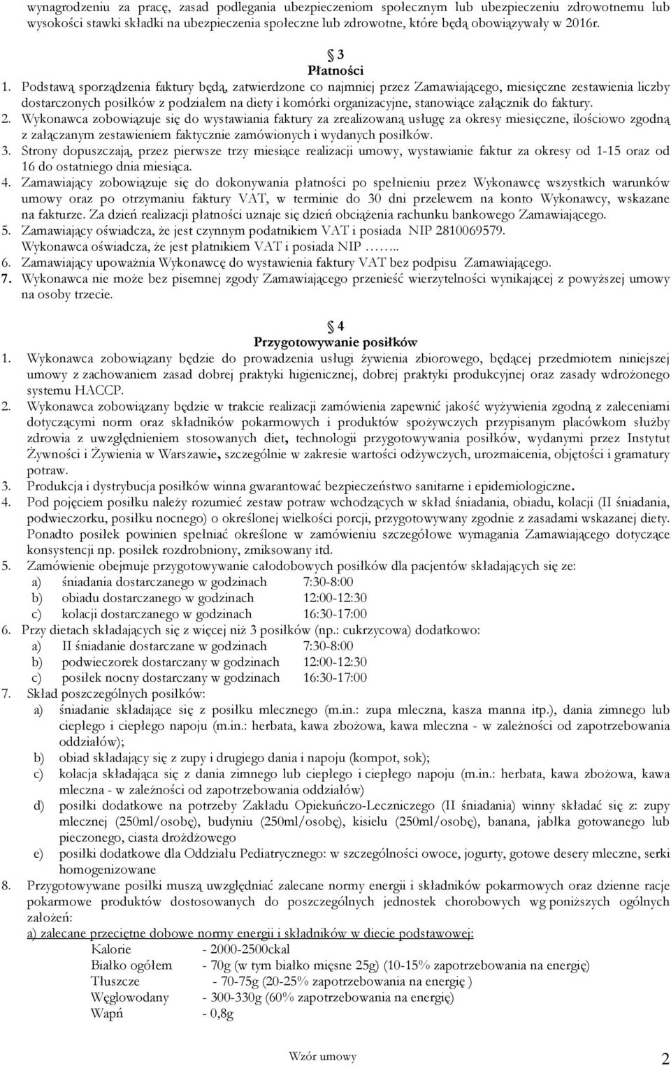 Podstawą sporządzenia faktury będą, zatwierdzone co najmniej przez Zamawiającego, miesięczne zestawienia liczby dostarczonych posiłków z podziałem na diety i komórki organizacyjne, stanowiące