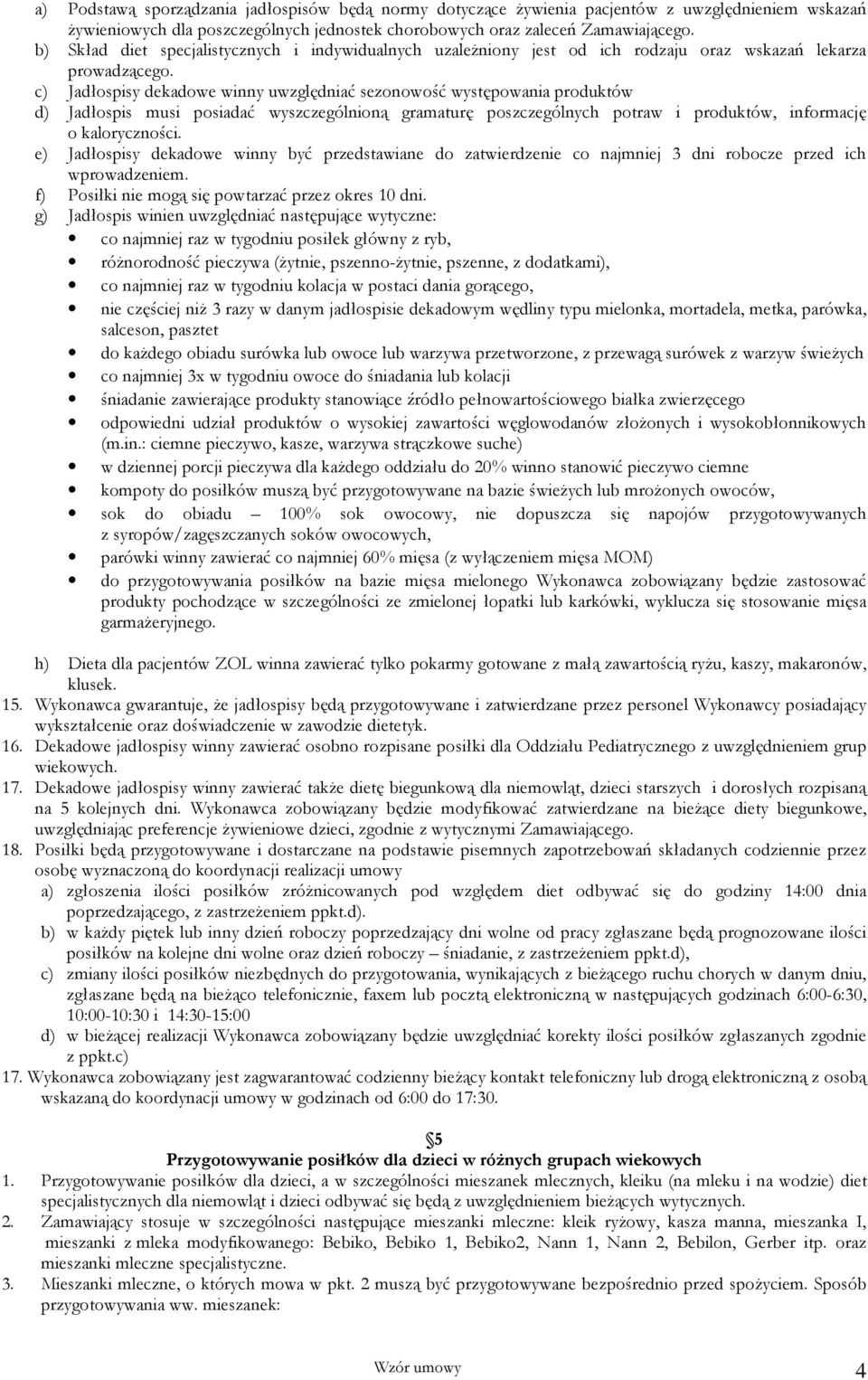 c) Jadłospisy dekadowe winny uwzględniać sezonowość występowania produktów d) Jadłospis musi posiadać wyszczególnioną gramaturę poszczególnych potraw i produktów, informację o kaloryczności.