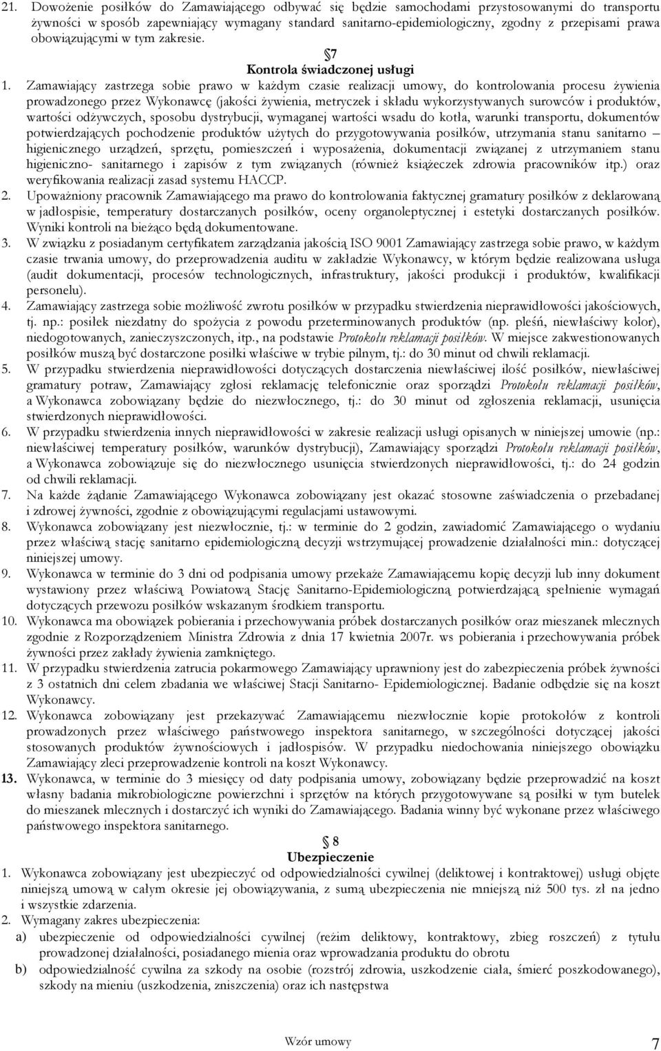 Zamawiający zastrzega sobie prawo w każdym czasie realizacji umowy, do kontrolowania procesu żywienia prowadzonego przez Wykonawcę (jakości żywienia, metryczek i składu wykorzystywanych surowców i