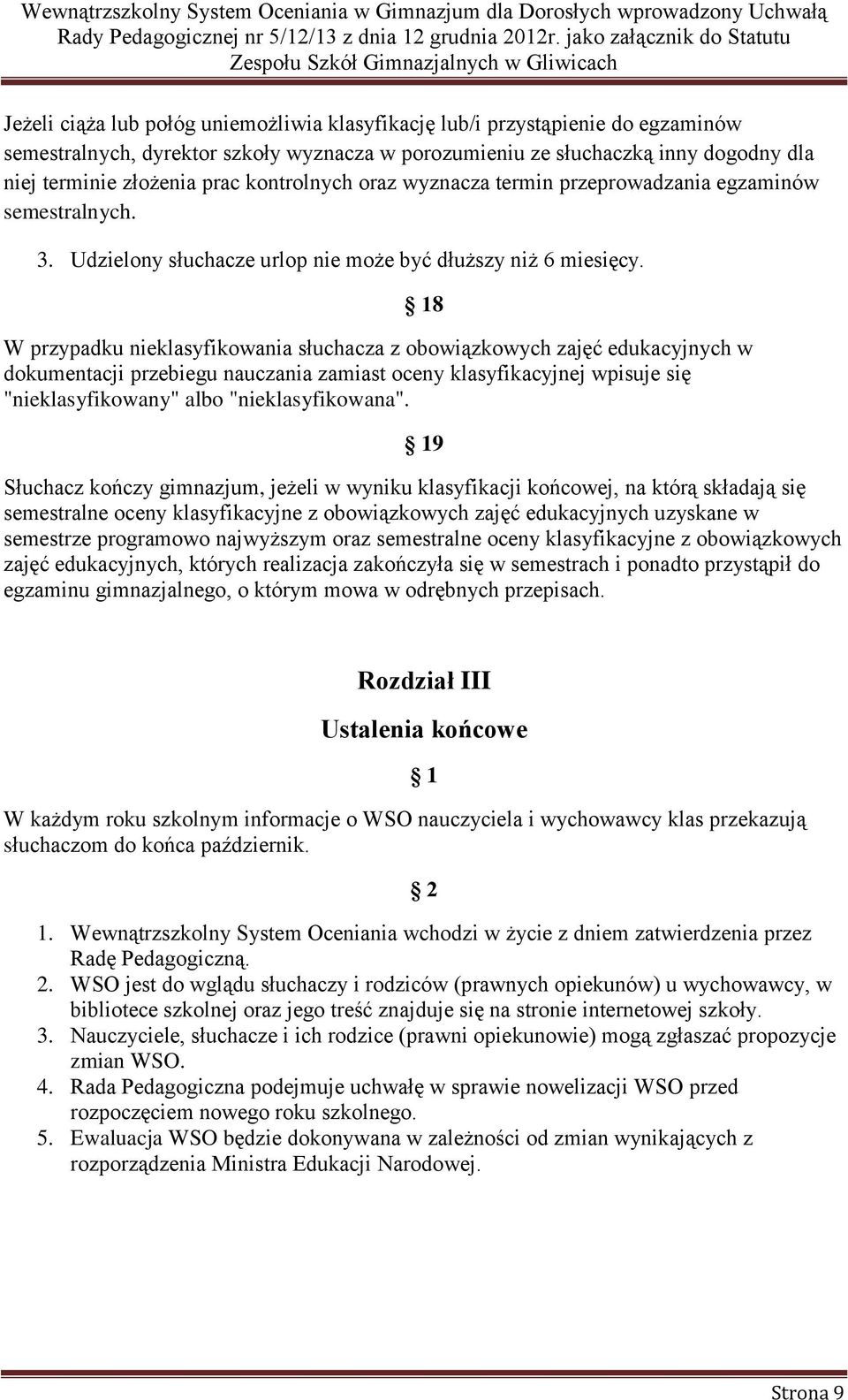 18 W przypadku nieklasyfikowania słuchacza z obowiązkowych zajęć edukacyjnych w dokumentacji przebiegu nauczania zamiast oceny klasyfikacyjnej wpisuje się "nieklasyfikowany" albo "nieklasyfikowana".