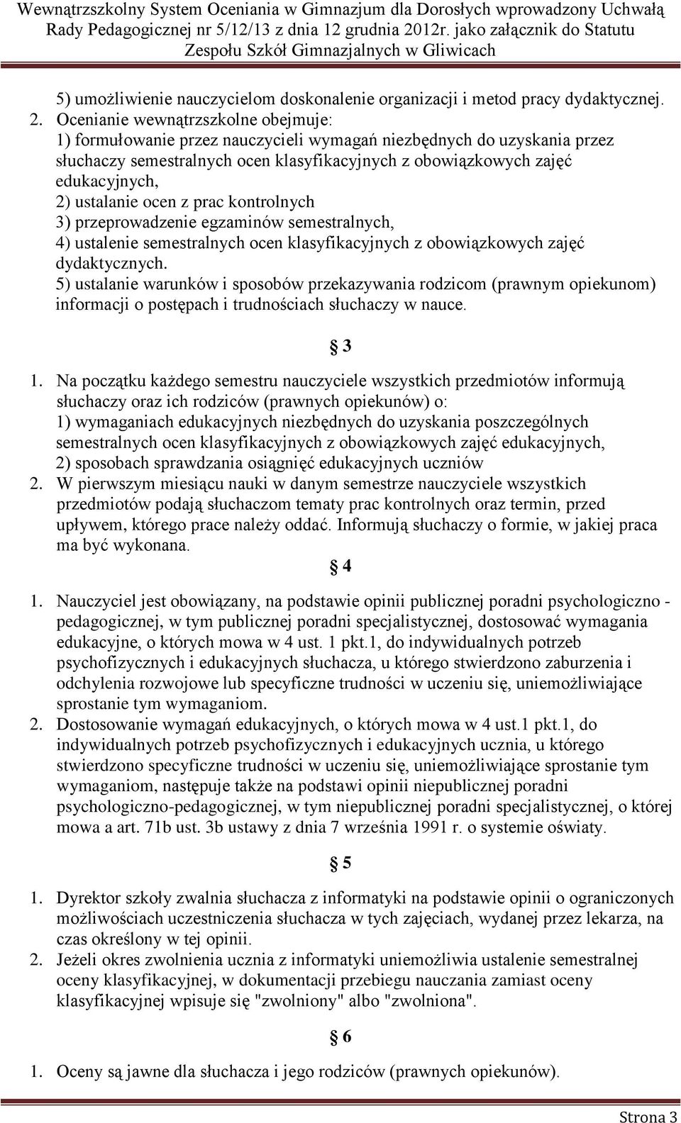 ustalanie ocen z prac kontrolnych 3) przeprowadzenie egzaminów semestralnych, 4) ustalenie semestralnych ocen klasyfikacyjnych z obowiązkowych zajęć dydaktycznych.