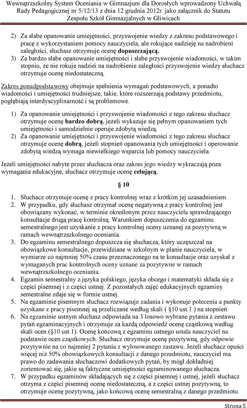 3) Za bardzo słabe opanowanie umiejętności i słabe przyswojenie wiadomości, w takim stopniu, że nie rokuje nadziei na nadrobienie zaległości przyswojenie wiedzy słuchacz otrzymuje ocenę