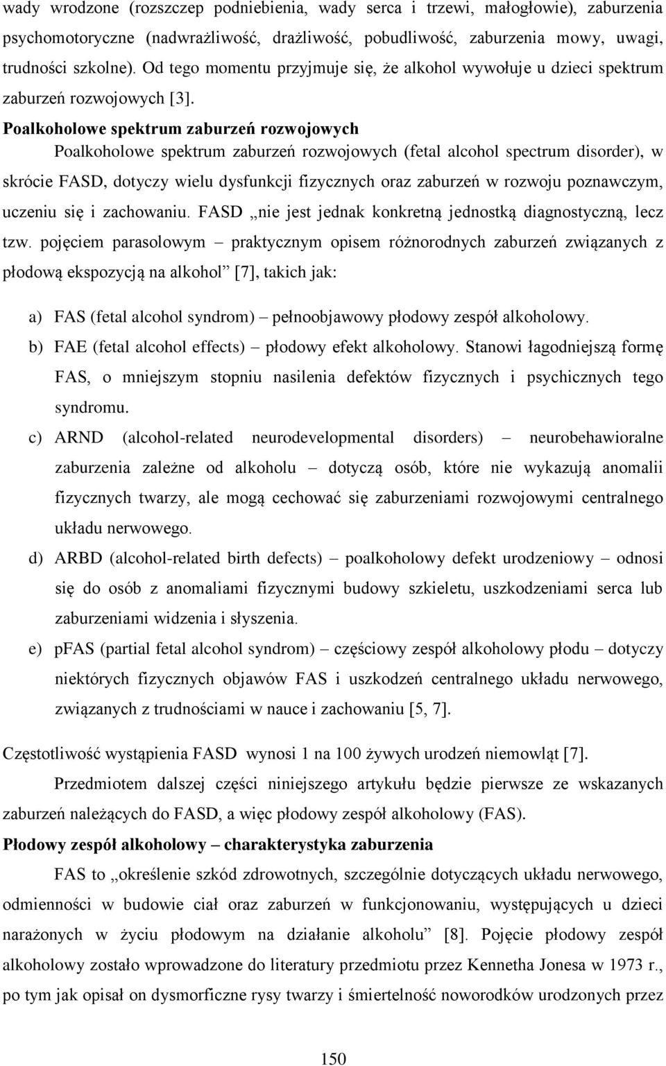 Poalkoholowe spektrum zaburzeń rozwojowych Poalkoholowe spektrum zaburzeń rozwojowych (fetal alcohol spectrum disorder), w skrócie FASD, dotyczy wielu dysfunkcji fizycznych oraz zaburzeń w rozwoju