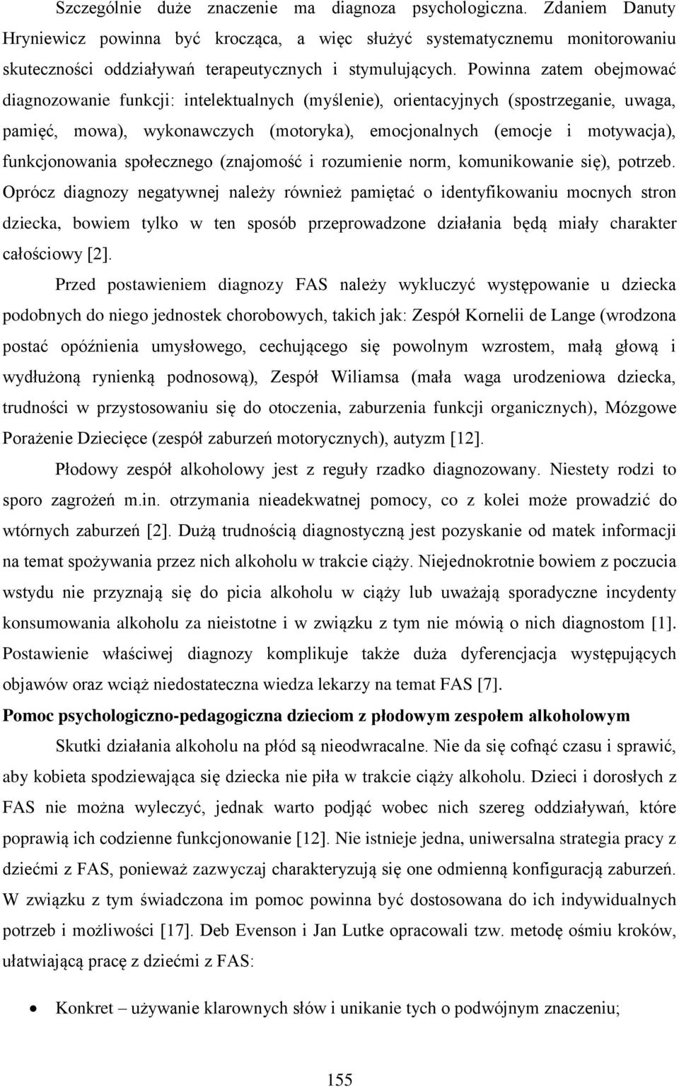 Powinna zatem obejmować diagnozowanie funkcji: intelektualnych (myślenie), orientacyjnych (spostrzeganie, uwaga, pamięć, mowa), wykonawczych (motoryka), emocjonalnych (emocje i motywacja),