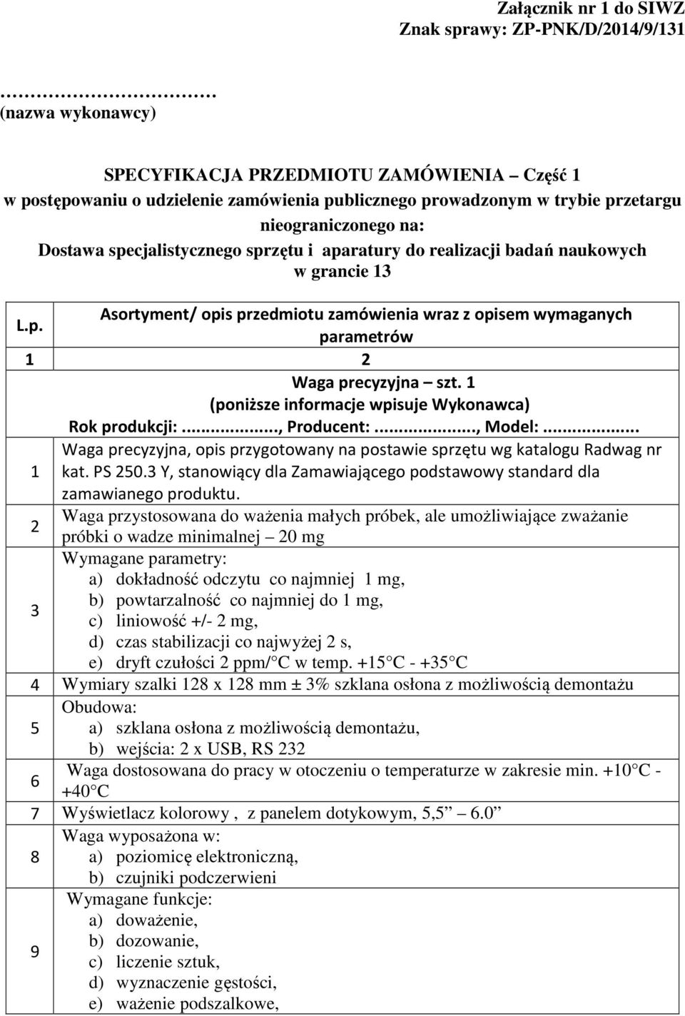 1 (poniższe informacje wpisuje Wykonawca) Rok produkcji:..., Producent:..., Model:... Waga precyzyjna, opis przygotowany na postawie sprzętu wg katalogu Radwag nr 1 kat. PS 250.