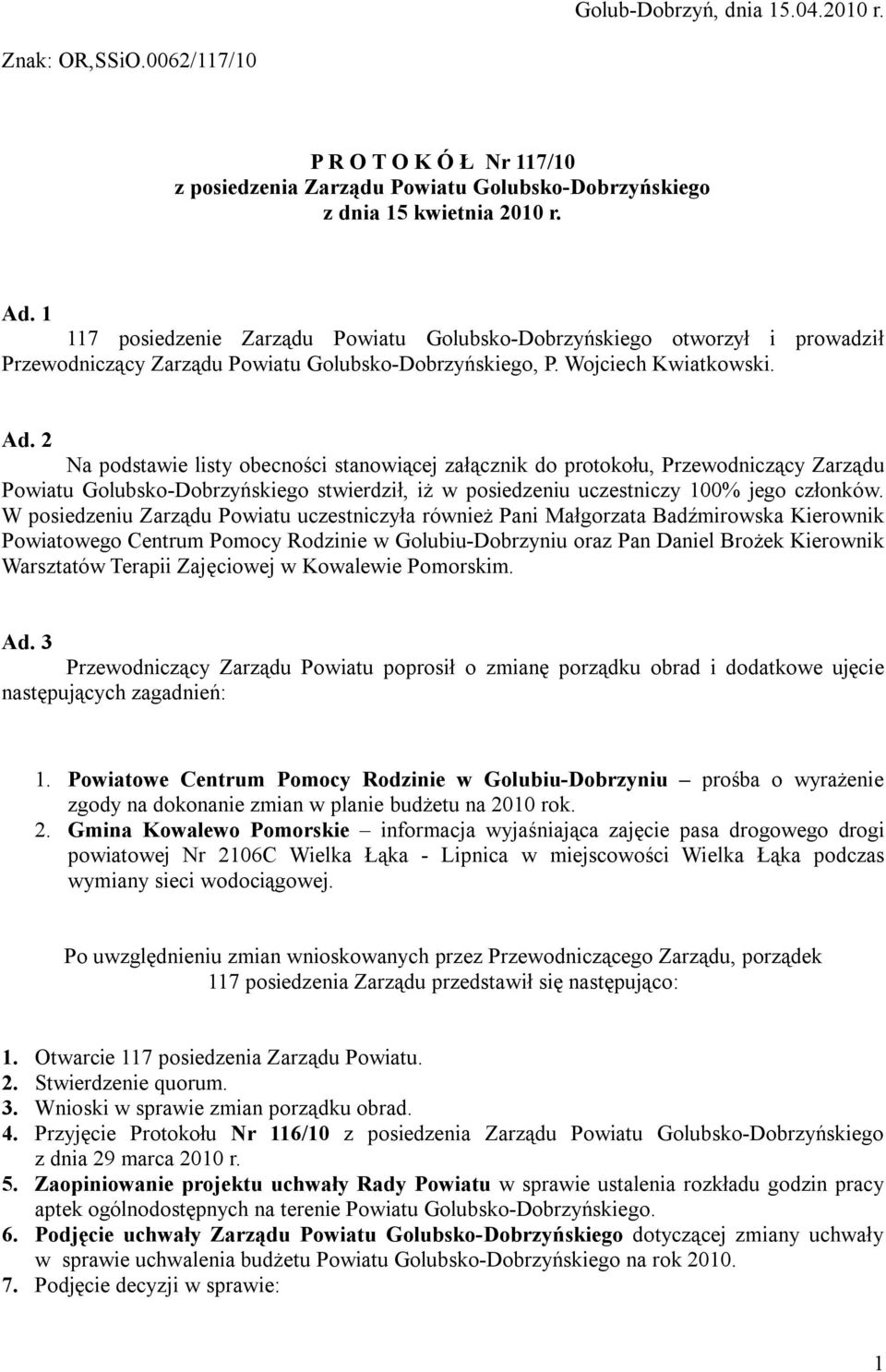 2 Na podstawie listy obecności stanowiącej załącznik do protokołu, Przewodniczący Zarządu Powiatu Golubsko-Dobrzyńskiego stwierdził, iż w posiedzeniu uczestniczy 100% jego członków.
