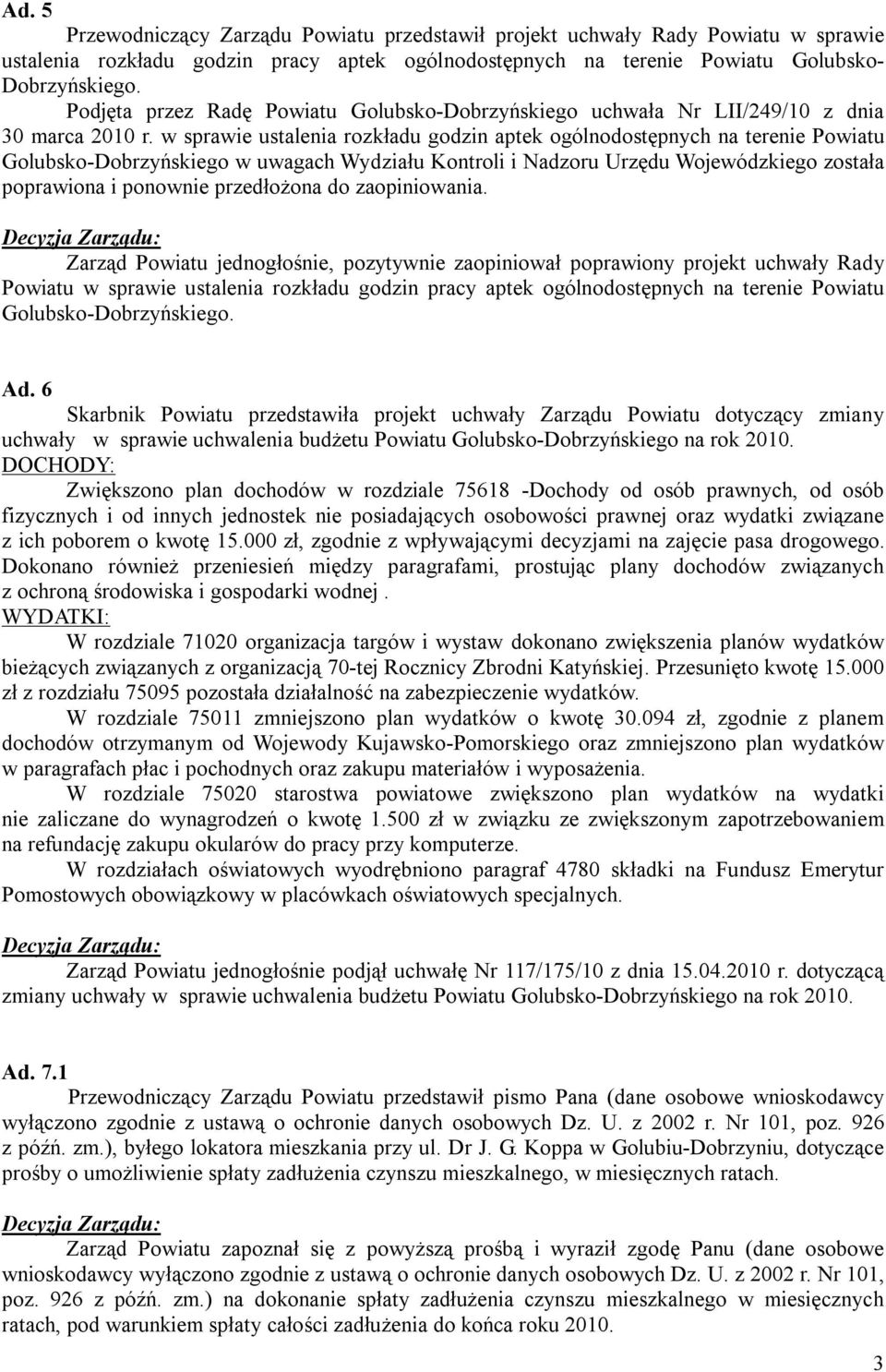w sprawie ustalenia rozkładu godzin aptek ogólnodostępnych na terenie Powiatu Golubsko-Dobrzyńskiego w uwagach Wydziału Kontroli i Nadzoru Urzędu Wojewódzkiego została poprawiona i ponownie
