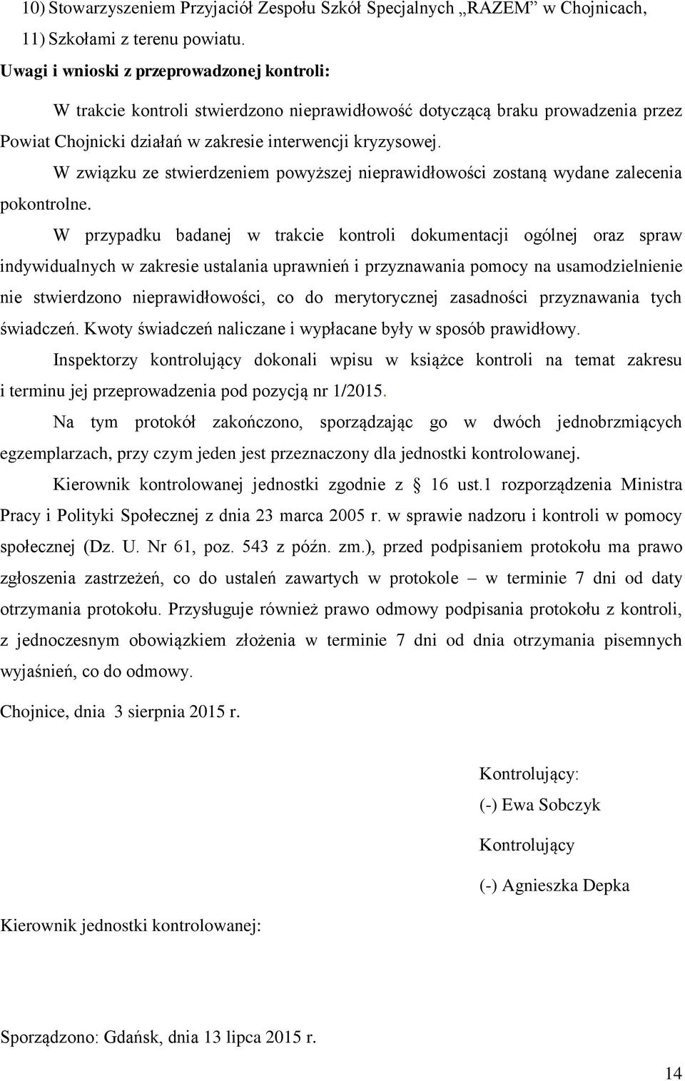 W związku ze stwierdzeniem powyższej nieprawidłowości zostaną wydane zalecenia pokontrolne.