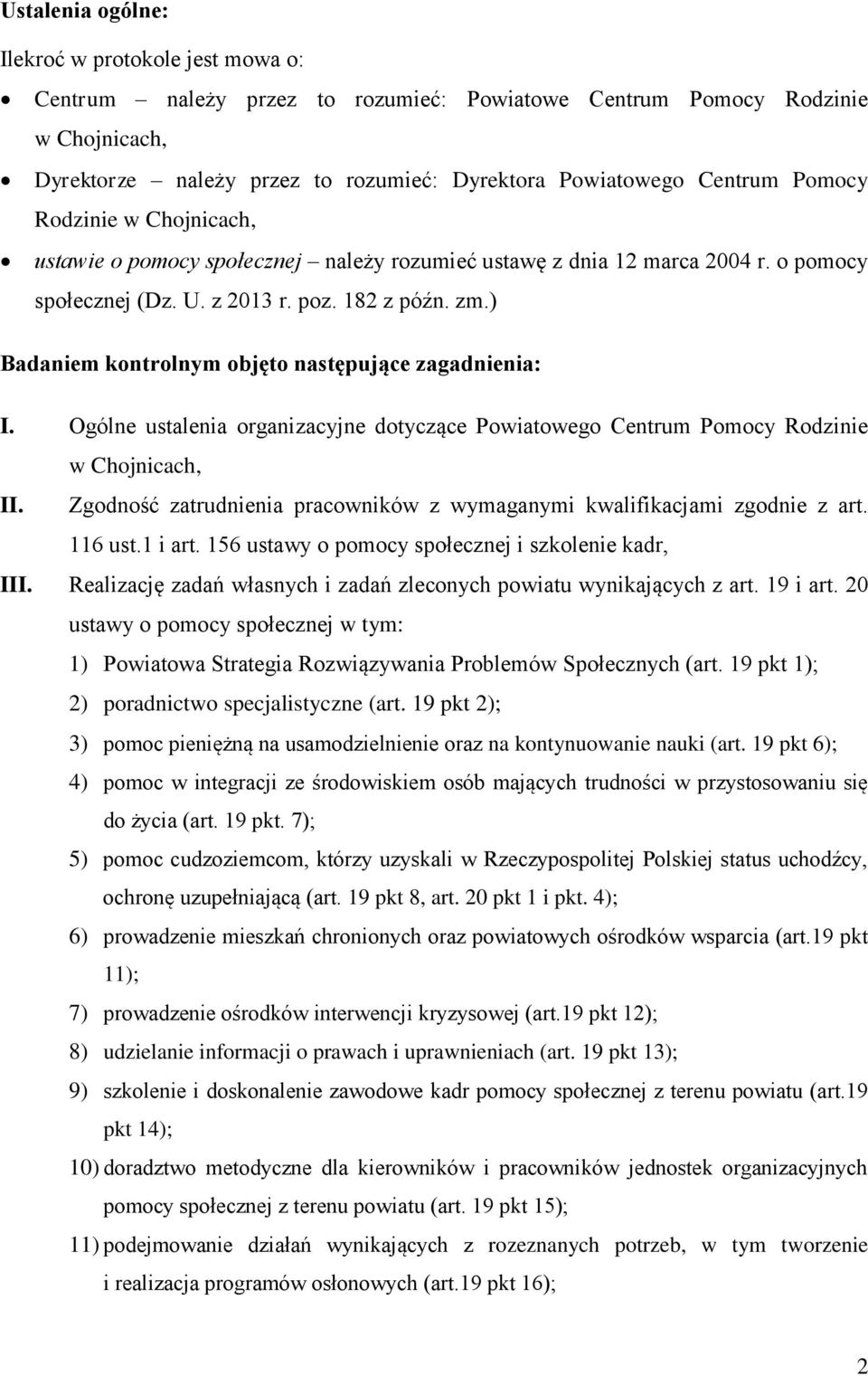 ) Badaniem kontrolnym objęto następujące zagadnienia: I. Ogólne ustalenia organizacyjne dotyczące Powiatowego Centrum Pomocy Rodzinie w Chojnicach, II.