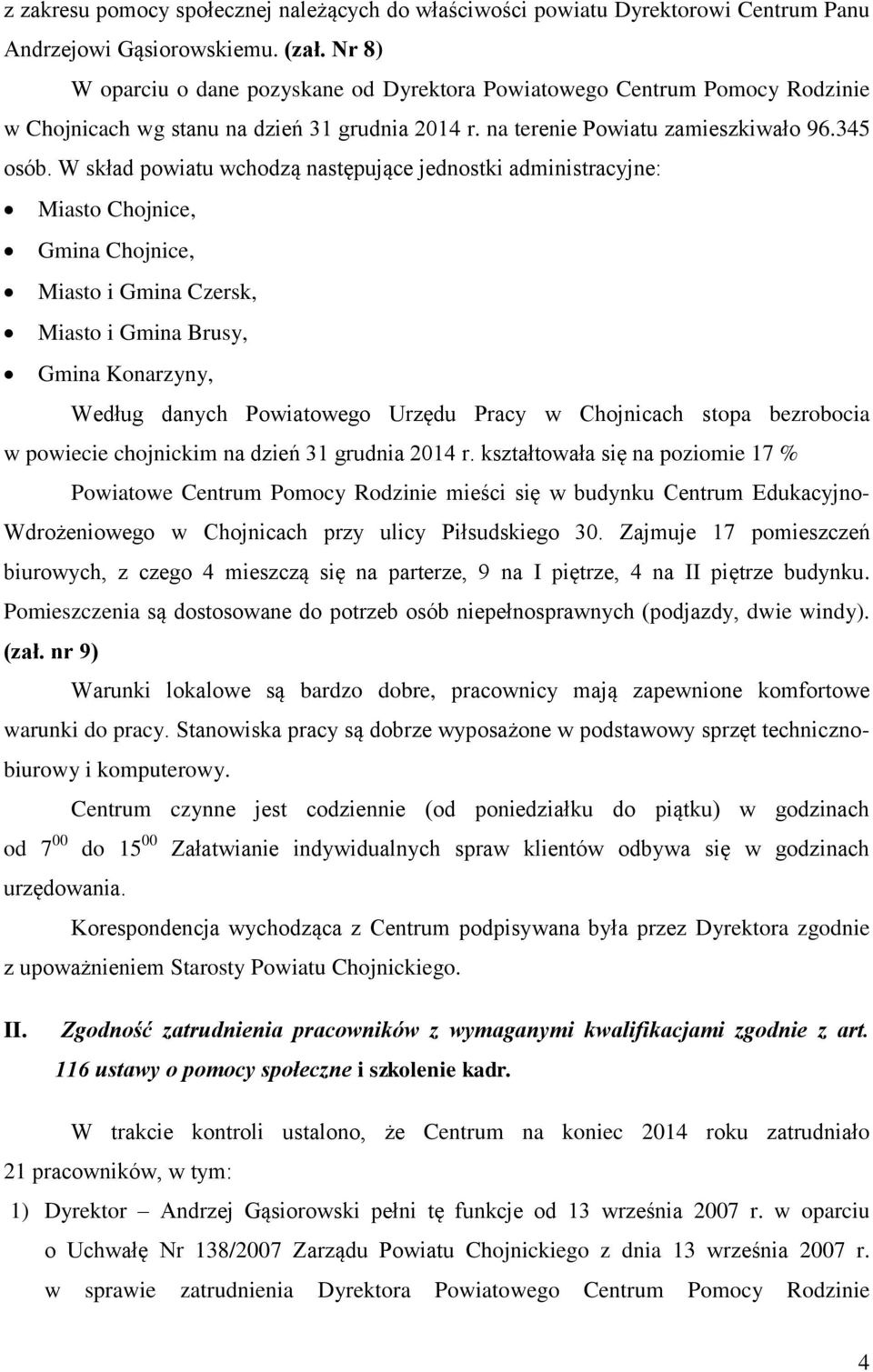 W skład powiatu wchodzą następujące jednostki administracyjne: Miasto Chojnice, Gmina Chojnice, Miasto i Gmina Czersk, Miasto i Gmina Brusy, Gmina Konarzyny, Według danych Powiatowego Urzędu Pracy w