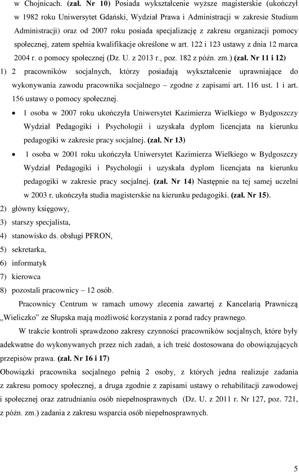 zakresu organizacji pomocy społecznej, zatem spełnia kwalifikacje określone w art. 122 i 123 ustawy z dnia 12 marca 2004 r. o pomocy społecznej (Dz. U. z 2013 r., poz. 182 z późn. zm.) (zał.