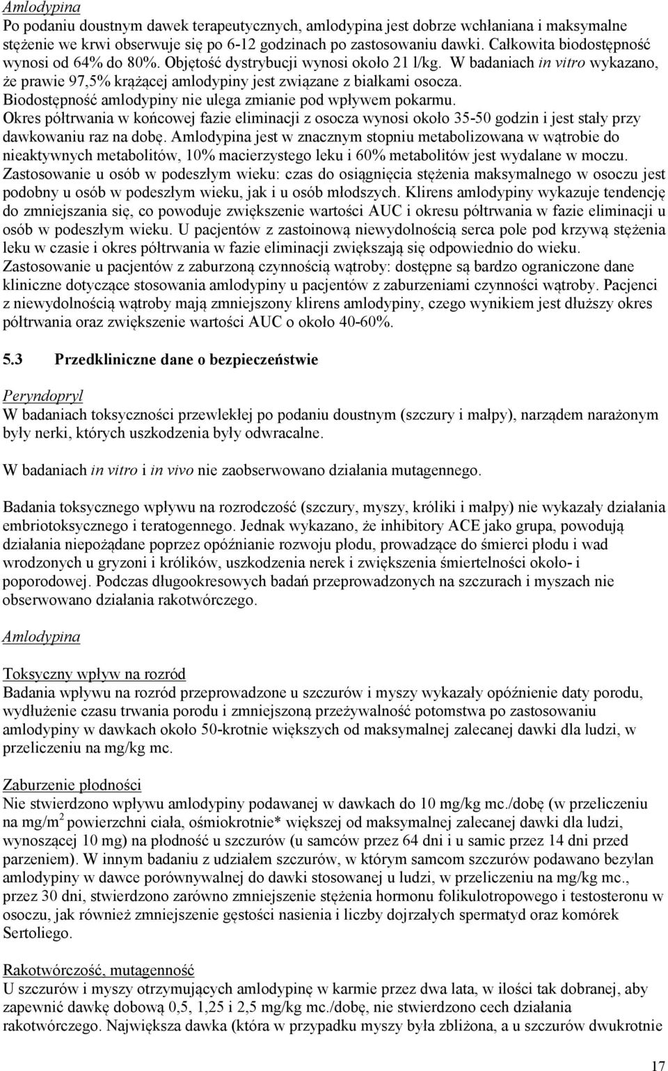 Biodostępność amlodypiny nie ulega zmianie pod wpływem pokarmu. Okres półtrwania w końcowej fazie eliminacji z osocza wynosi około 35-50 godzin i jest stały przy dawkowaniu raz na dobę.