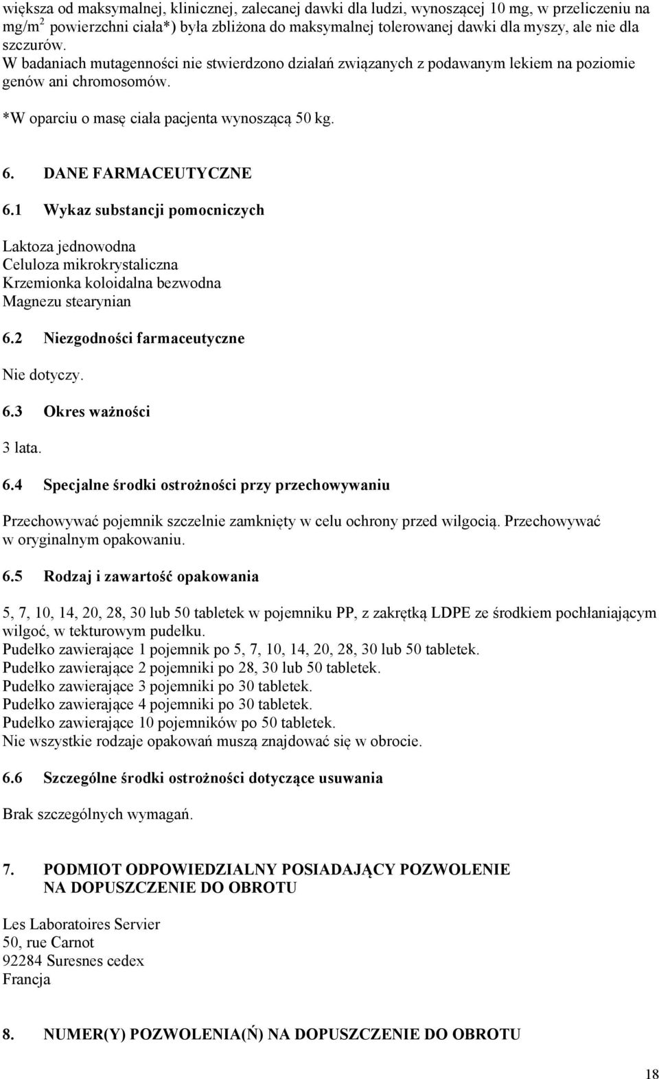 1 Wykaz substancji pomocniczych Laktoza jednowodna Celuloza mikrokrystaliczna Krzemionka koloidalna bezwodna Magnezu stearynian 6.2 Niezgodności farmaceutyczne Nie dotyczy. 6.3 Okres ważności 3 lata.