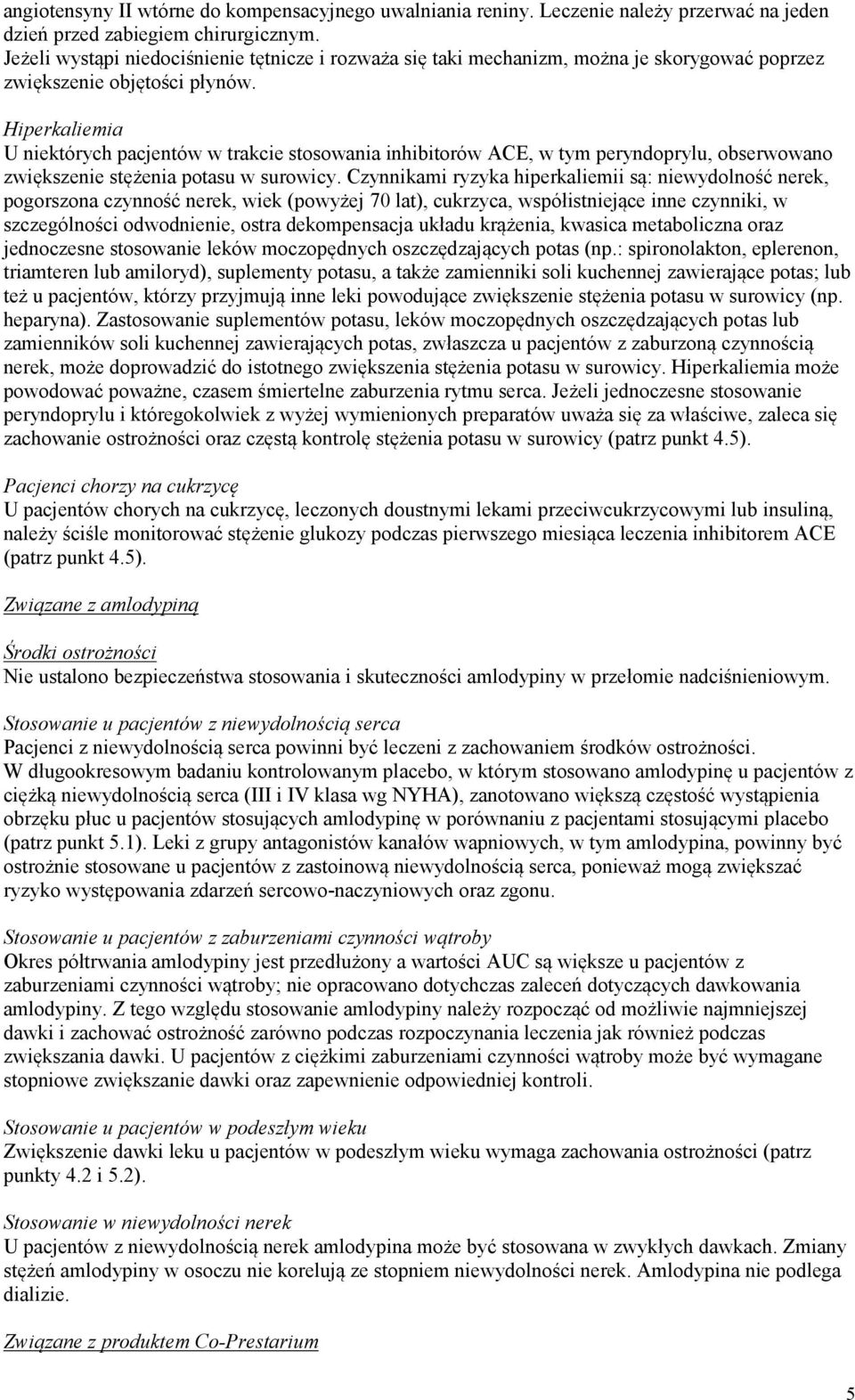 Hiperkaliemia U niektórych pacjentów w trakcie stosowania inhibitorów ACE, w tym peryndoprylu, obserwowano zwiększenie stężenia potasu w surowicy.