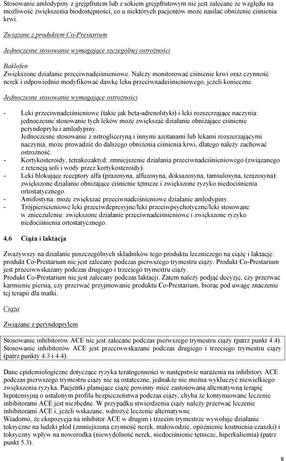 Należy monitorować ciśnienie krwi oraz czynność nerek i odpowiednio modyfikować dawkę leku przeciwnadciśnieniowego, jeżeli konieczne.