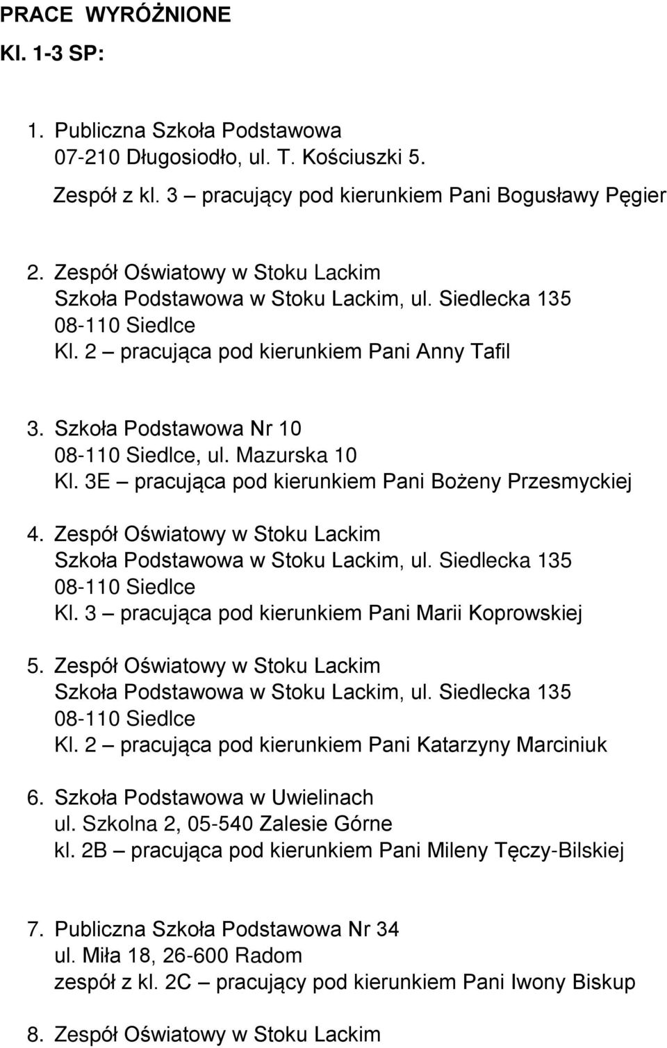 Zespół Oświatowy w Stoku Lackim Kl. 3 pracująca pod kierunkiem Pani Marii Koprowskiej 5. Zespół Oświatowy w Stoku Lackim Kl. 2 pracująca pod kierunkiem Pani Katarzyny Marciniuk 6.