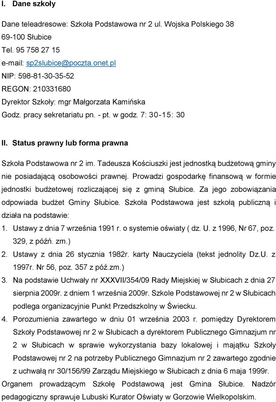 Tadeusza Kościuszki jest jednostką budżetową gminy nie posiadającą osobowości prawnej. Prowadzi gospodarkę finansową w formie jednostki budżetowej rozliczającej się z gminą Słubice.