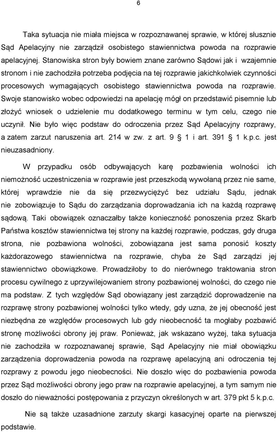 powoda na rozprawie. Swoje stanowisko wobec odpowiedzi na apelację mógł on przedstawić pisemnie lub złożyć wniosek o udzielenie mu dodatkowego terminu w tym celu, czego nie uczynił.