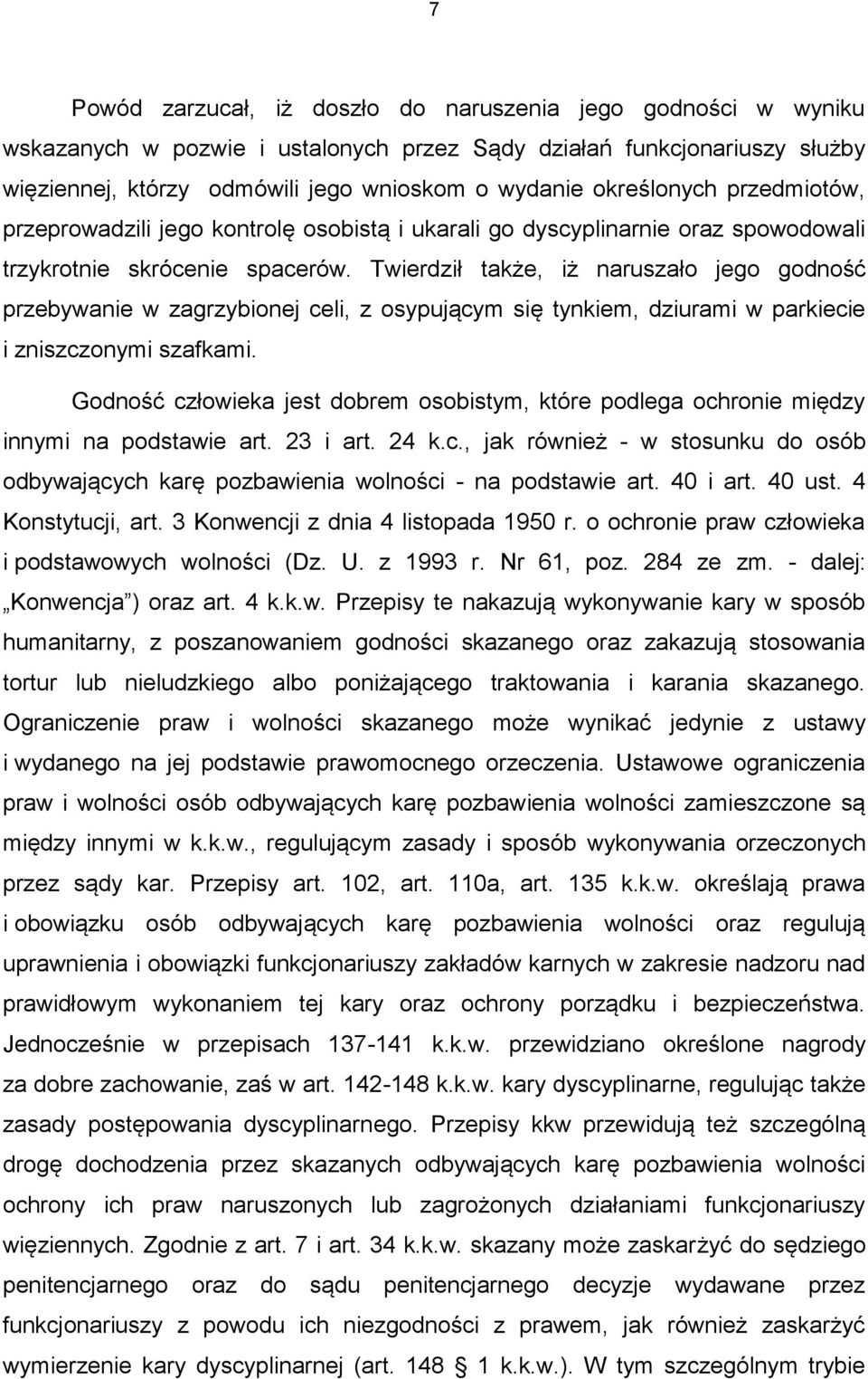 Twierdził także, iż naruszało jego godność przebywanie w zagrzybionej celi, z osypującym się tynkiem, dziurami w parkiecie i zniszczonymi szafkami.