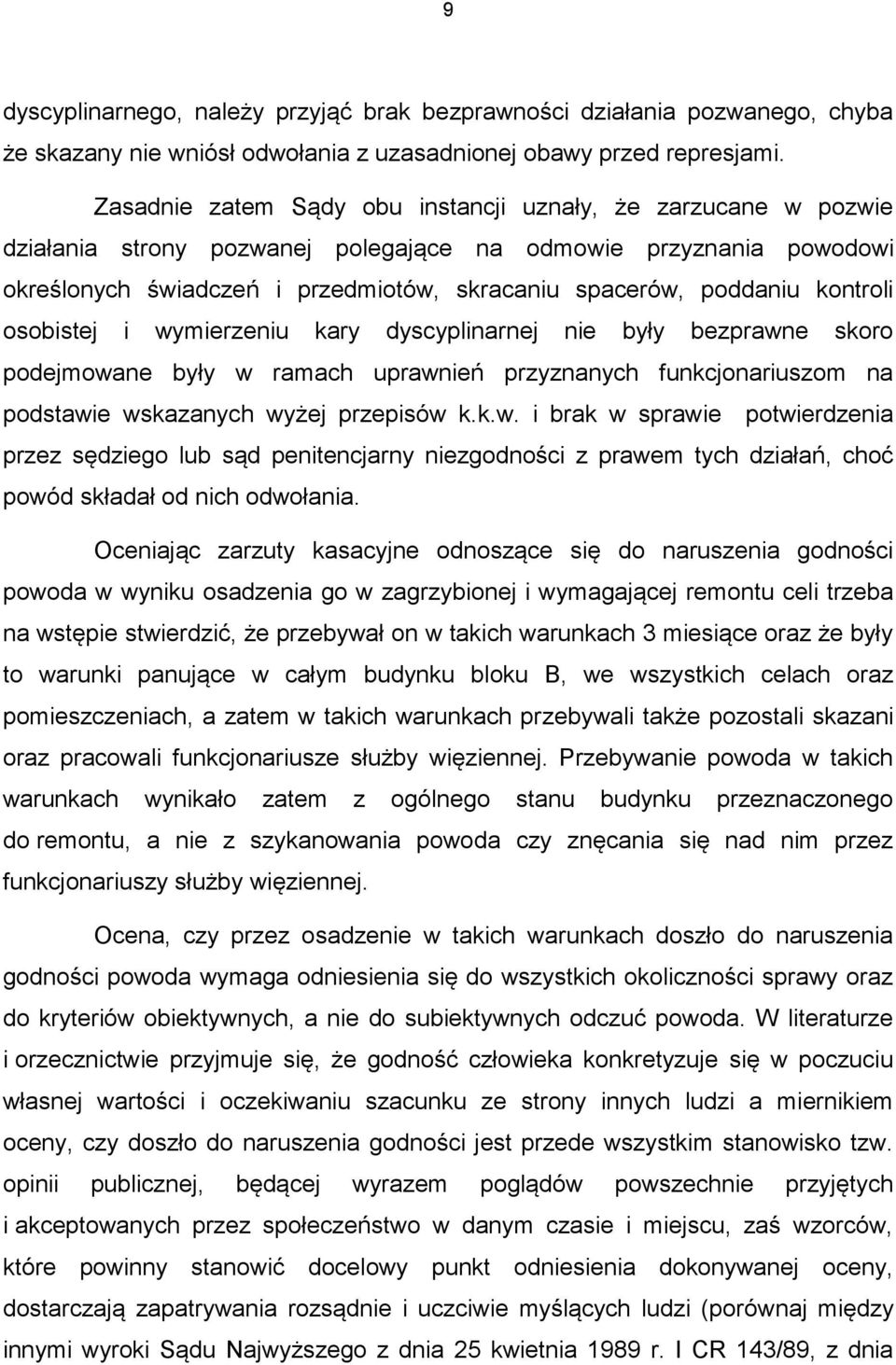 kontroli osobistej i wymierzeniu kary dyscyplinarnej nie były bezprawne skoro podejmowane były w ramach uprawnień przyznanych funkcjonariuszom na podstawie wskazanych wyżej przepisów k.k.w. i brak w sprawie potwierdzenia przez sędziego lub sąd penitencjarny niezgodności z prawem tych działań, choć powód składał od nich odwołania.