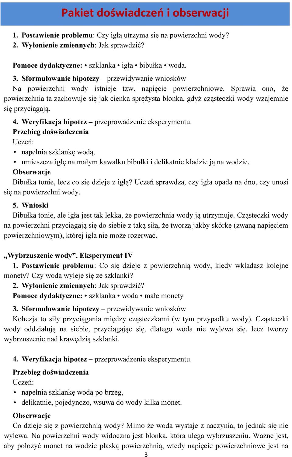 Sprawia ono, że powierzchnia ta zachowuje się jak cienka sprężysta błonka, gdyż cząsteczki wody wzajemnie się przyciągają. 4. Weryfikacja hipotez przeprowadzenie eksperymentu.