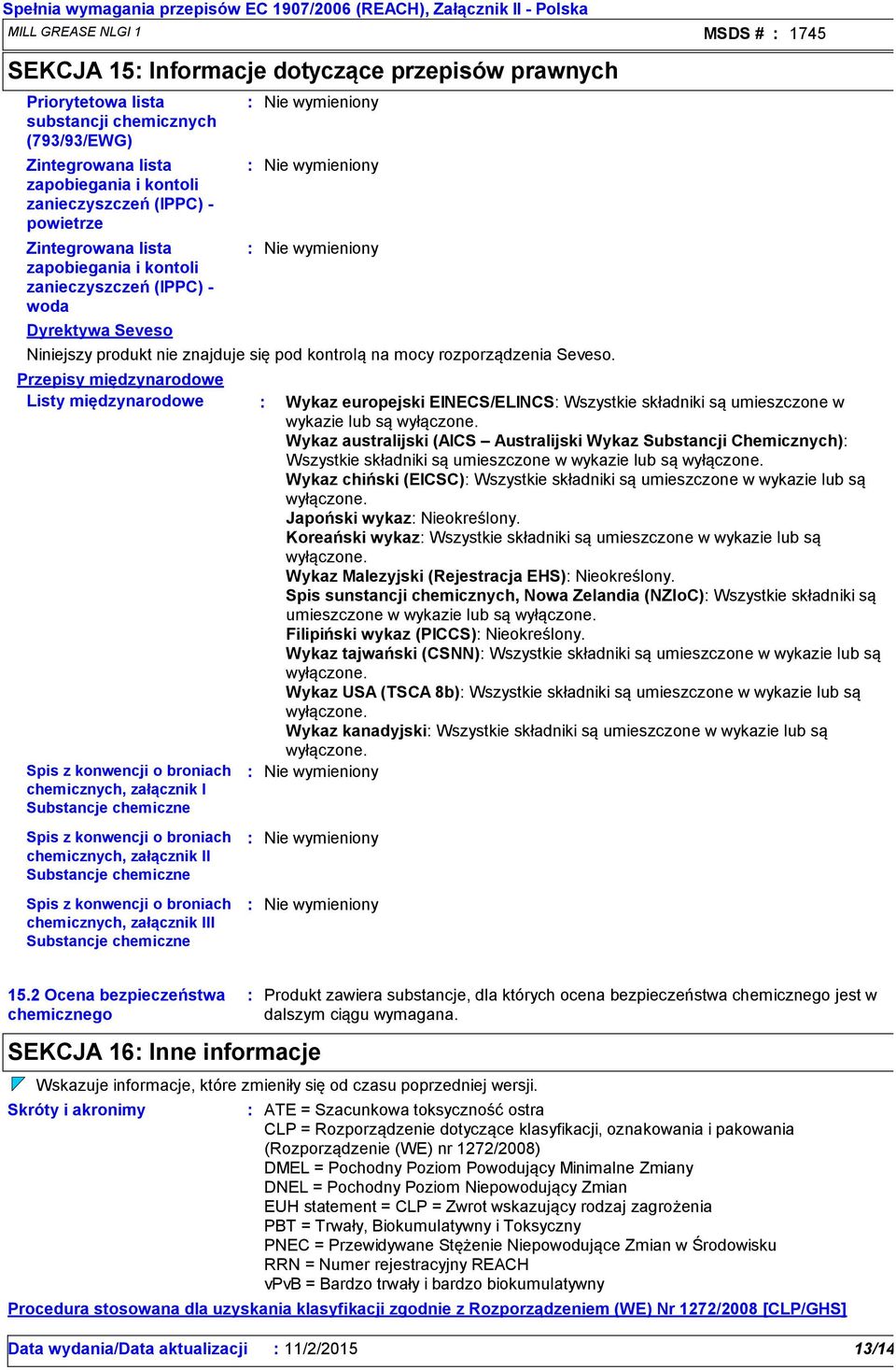 chemicznych, załącznik III Substancje chemiczne Nie wymieniony Nie wymieniony Nie wymieniony Niniejszy produkt nie znajduje się pod kontrolą na mocy rozporządzenia Seveso.