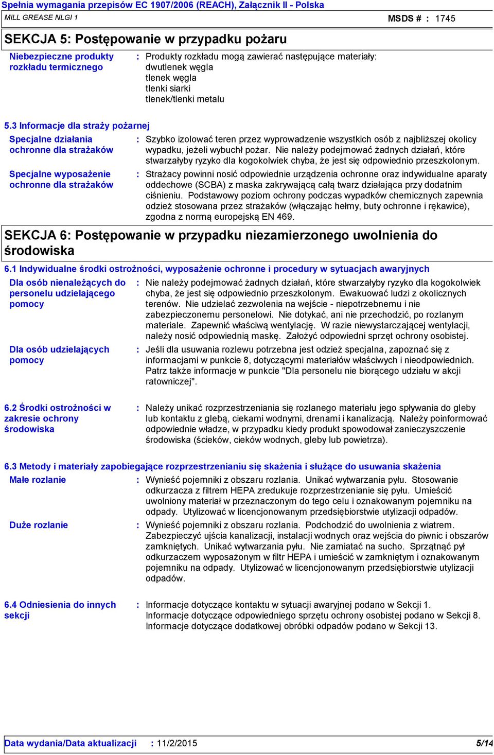 3 Informacje dla straży pożarnej Specjalne działania ochronne dla strażaków Specjalne wyposażenie ochronne dla strażaków Szybko izolować teren przez wyprowadzenie wszystkich osób z najbliższej