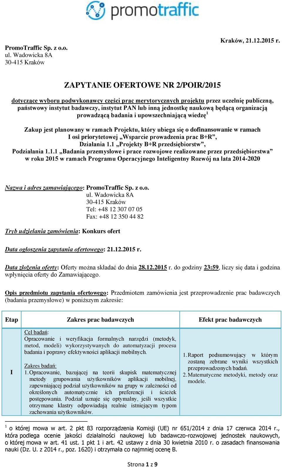 będącą organizacją prowadzącą badania i upowszechniającą wiedzę 1 Zakup jest planowany w ramach Projektu, który ubiega się o dofinansowanie w ramach I osi priorytetowej Wsparcie prowadzenia prac B+R,