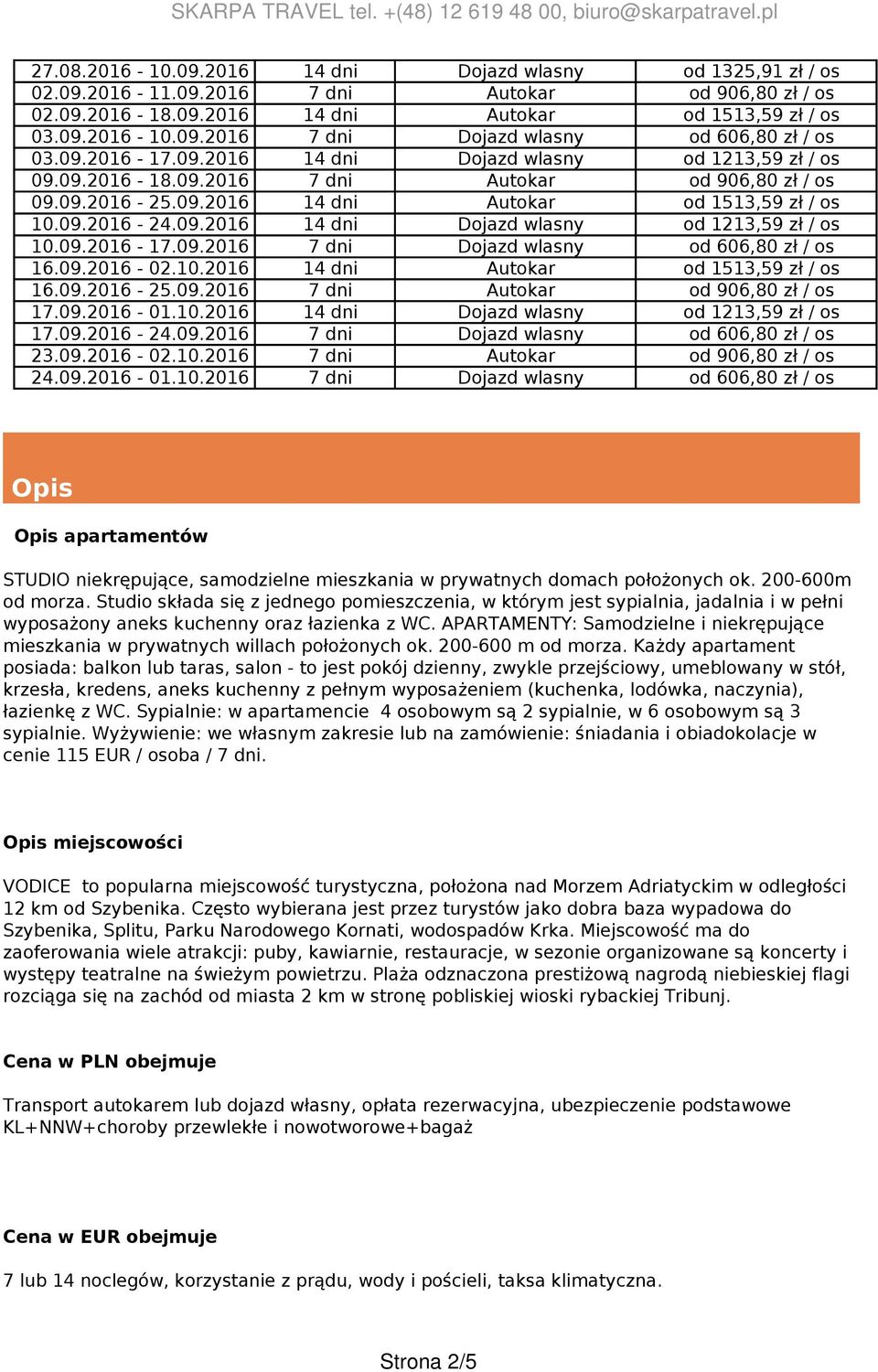 09.2016-17.09.2016 7 dni Dojazd wlasny od 606,80 zł / os 16.09.2016-02.10.2016 14 dni Autokar od 1513,59 zł / os 16.09.2016-25.09.2016 7 dni Autokar od 906,80 zł / os 17.09.2016-01.10.2016 14 dni Dojazd wlasny od 1213,59 zł / os 17.