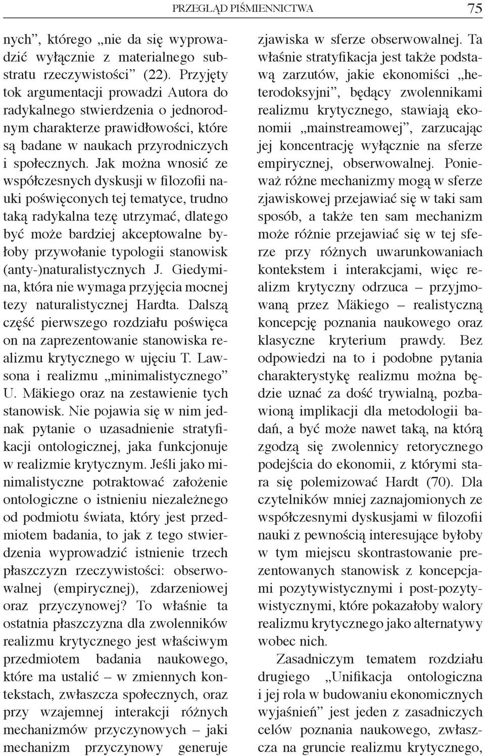 Jak można wnosić ze współczesnych dyskusji w filozofii nauki poświęconych tej tematyce, trudno taką radykalna tezę utrzymać, dlatego być może bardziej akceptowalne byłoby przywołanie typologii