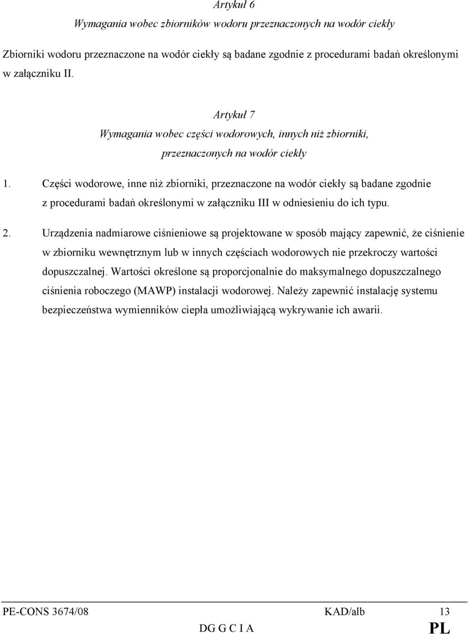 Części wodorowe, inne niż zbiorniki, przeznaczone na wodór ciekły są badane zgodnie z procedurami badań określonymi w załączniku III w odniesieniu do ich typu. 2.