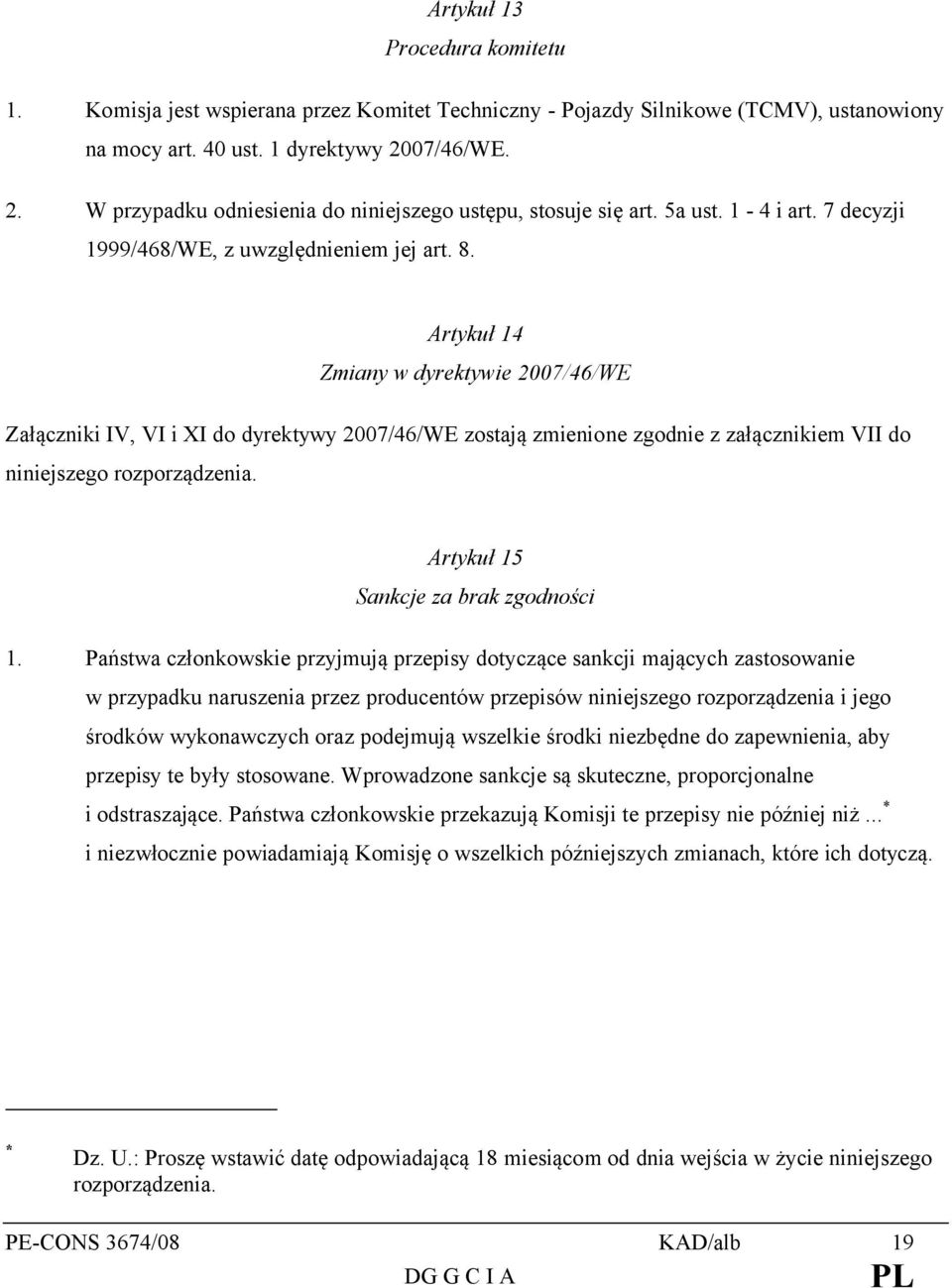 Artykuł 14 Zmiany w dyrektywie 2007/46/WE Załączniki IV, VI i XI do dyrektywy 2007/46/WE zostają zmienione zgodnie z załącznikiem VII do niniejszego rozporządzenia.