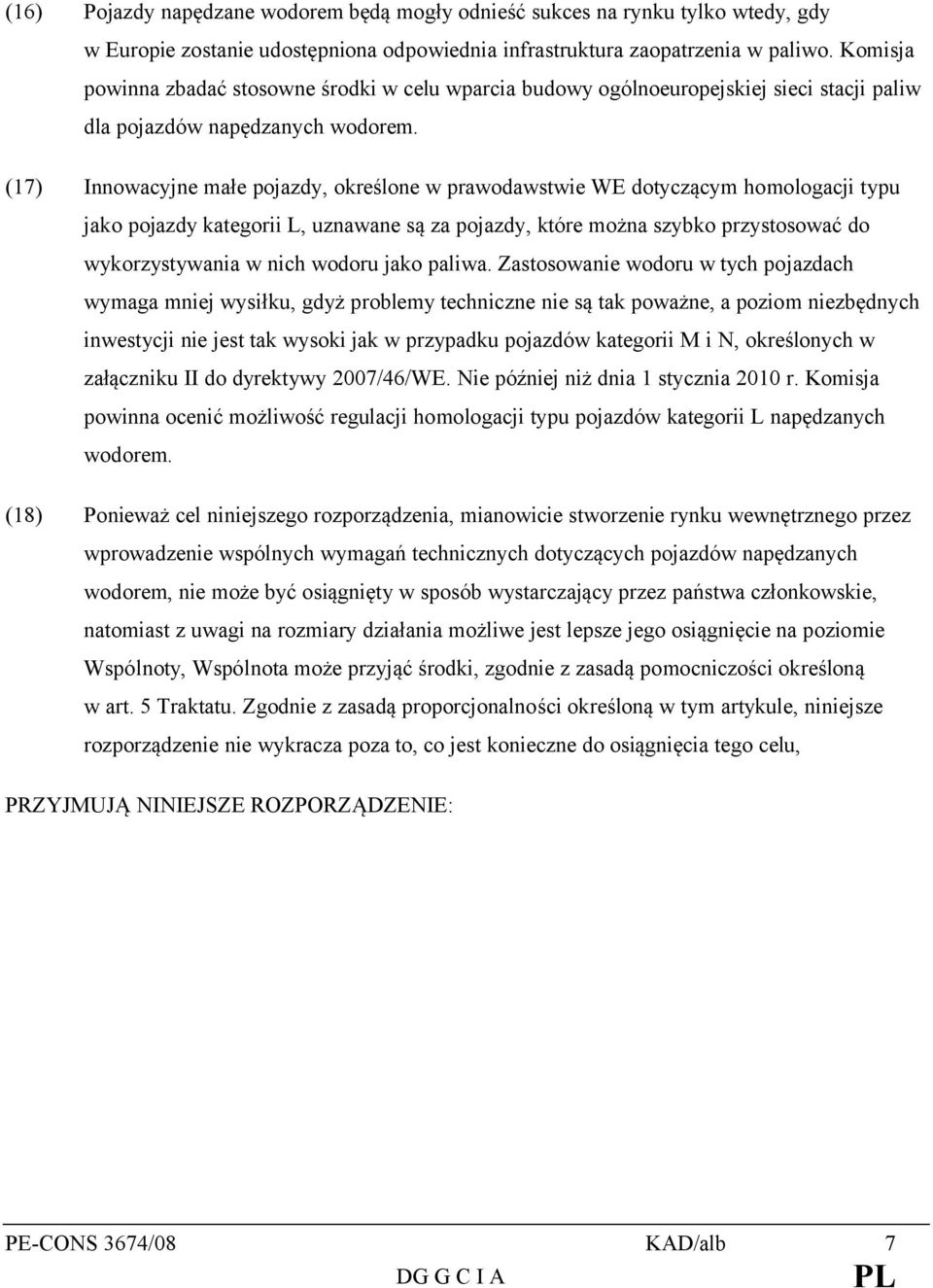 (17) Innowacyjne małe pojazdy, określone w prawodawstwie WE dotyczącym homologacji typu jako pojazdy kategorii L, uznawane są za pojazdy, które można szybko przystosować do wykorzystywania w nich