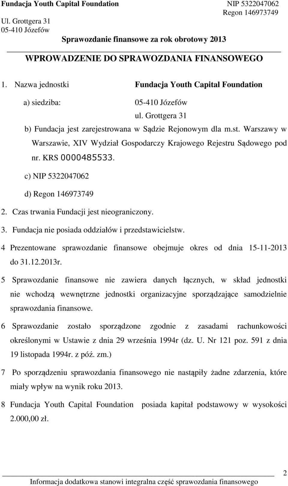 4 Prezentowane sprawozdanie finansowe obejmuje okres od dnia 15-11-2013 do 31.12.2013r.