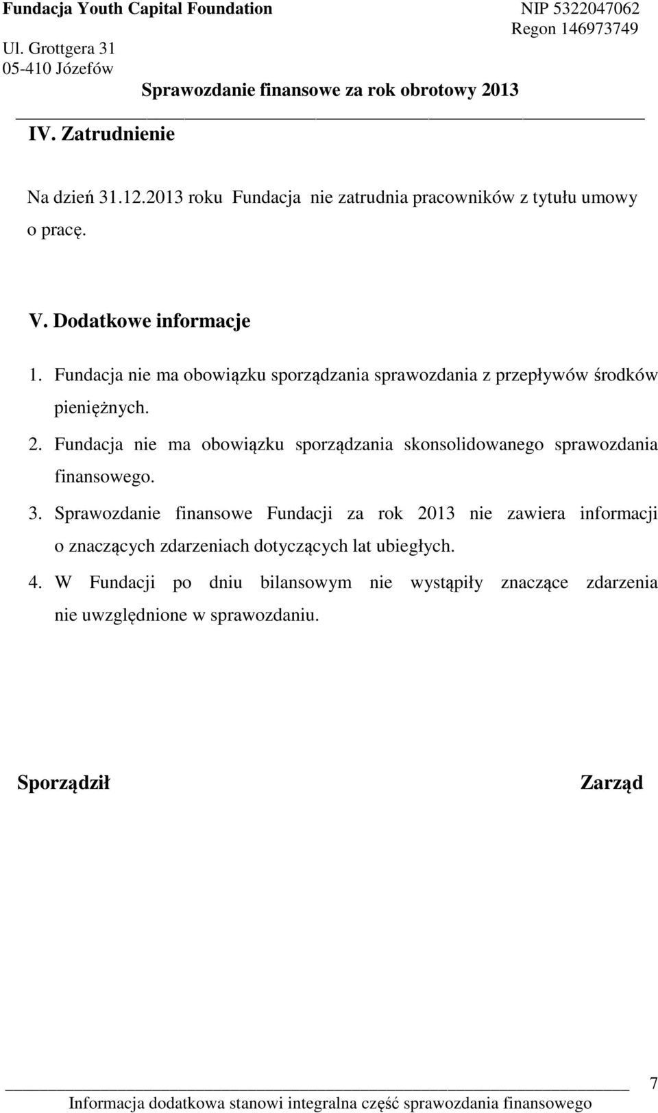 Fundacja nie ma obowiązku sporządzania skonsolidowanego sprawozdania finansowego. 3.