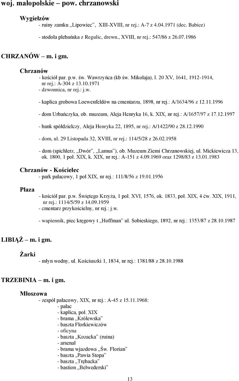 : A/1634/96 z 12.11.1996 - dom Urbańczyka, ob. muzeum, Aleja Henryka 16, k. XIX, nr rej.: A/1657/97 z 17.12.1997 - bank spółdzielczy, Aleja Henryka 22, 1895, nr rej.: A/1422/90 z 28.12.1990 - dom, ul.