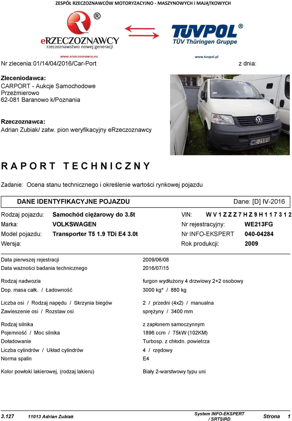 ciężarowy do 3.5t VIN: Marka: VOLKSWAGEN Nr rejestracyjny: WE213FG Model pojazdu: Transporter T5 1.9 TDi E4 3.