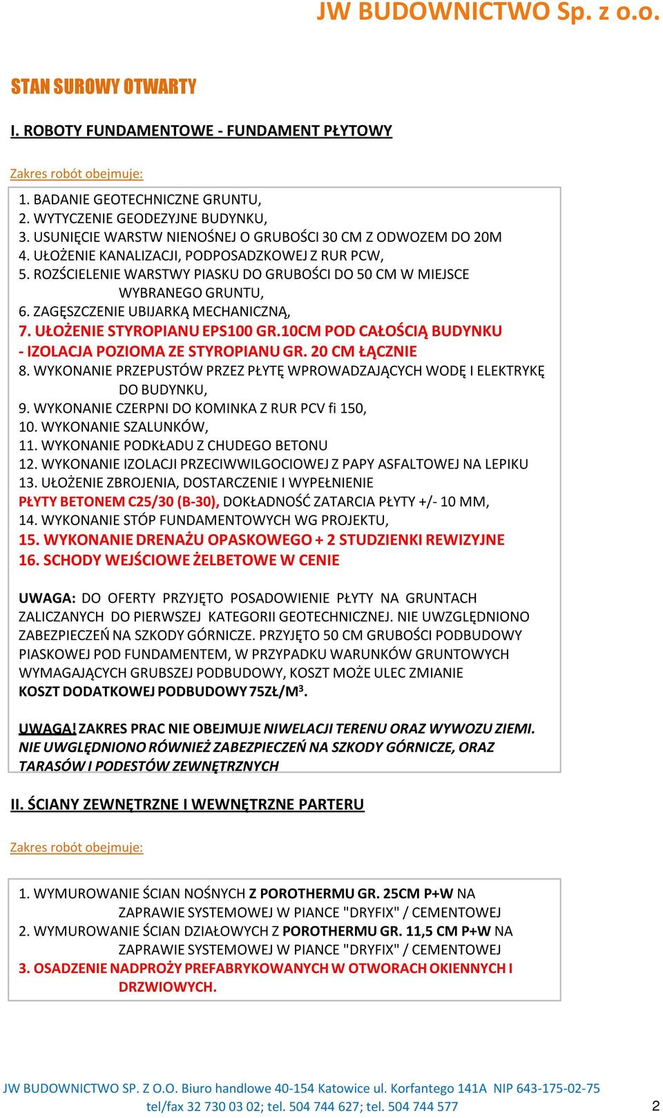 10CM POD CAŁOŚCIĄ BUDYNKU - IZOLACJA POZIOMA ZE STYROPIANU GR. 20 CM ŁĄCZNIE 8. WYKONANIE PRZEPUSTÓW PRZEZ PŁYTĘ WPROWADZAJĄCYCH WODĘ I ELEKTRYKĘ DO BUDYNKU, 9.