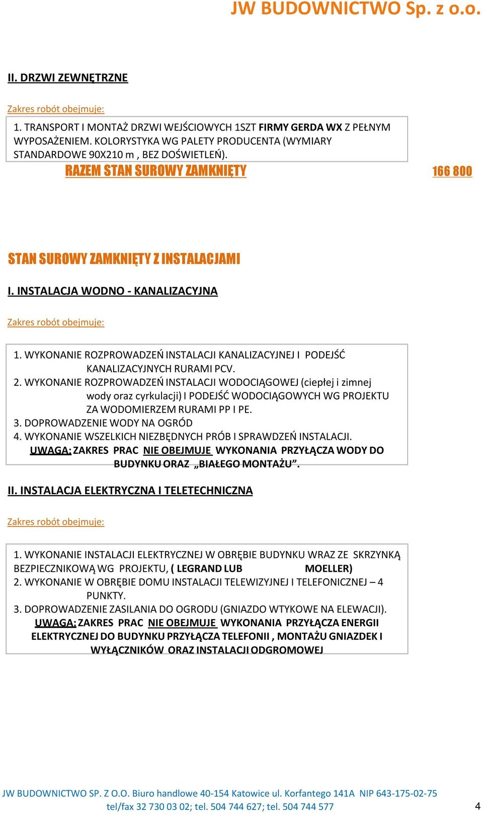 2. WYKONANIE ROZPROWADZEŃ INSTALACJI WODOCIĄGOWEJ (ciepłej i zimnej wody oraz cyrkulacji) I PODEJŚĆ WODOCIĄGOWYCH WG PROJEKTU ZA WODOMIERZEM RURAMI PP I PE. 3. DOPROWADZENIE WODY NA OGRÓD 4.