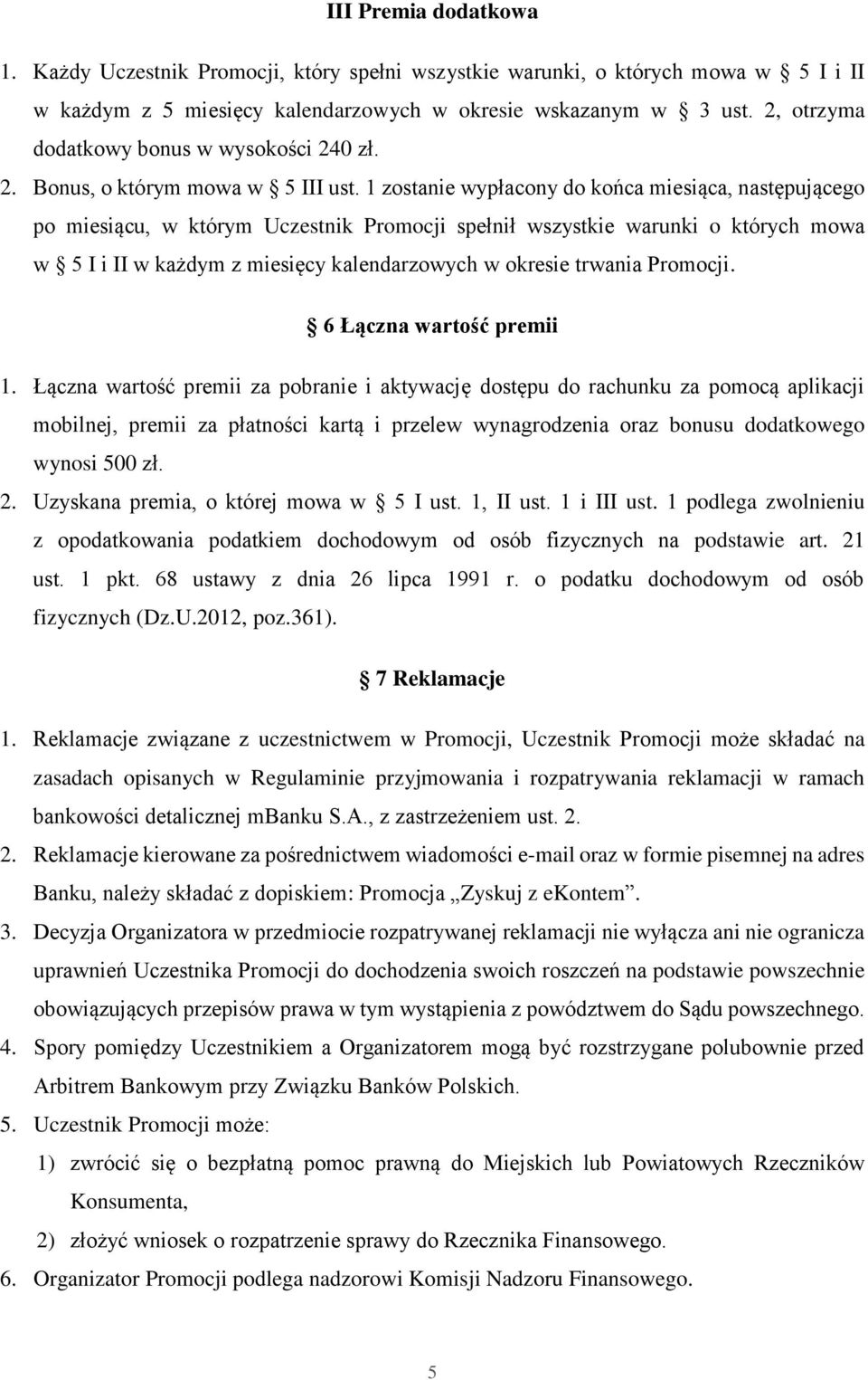 1 zostanie wypłacony do końca miesiąca, następującego po miesiącu, w którym Uczestnik Promocji spełnił wszystkie warunki o których mowa w 5 I i II w każdym z miesięcy kalendarzowych w okresie trwania