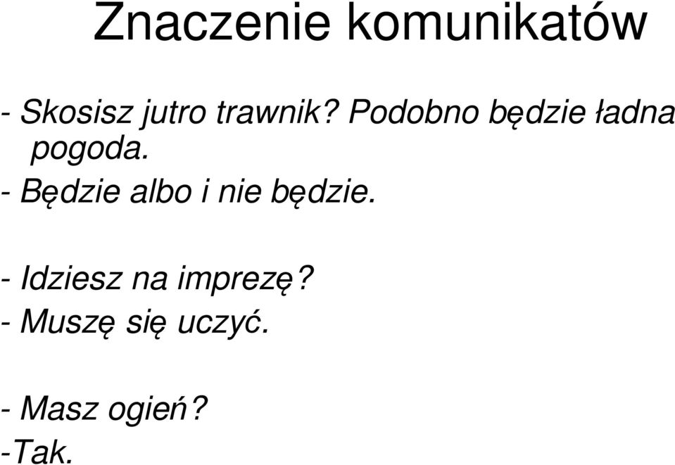 - Będzie albo i nie będzie.